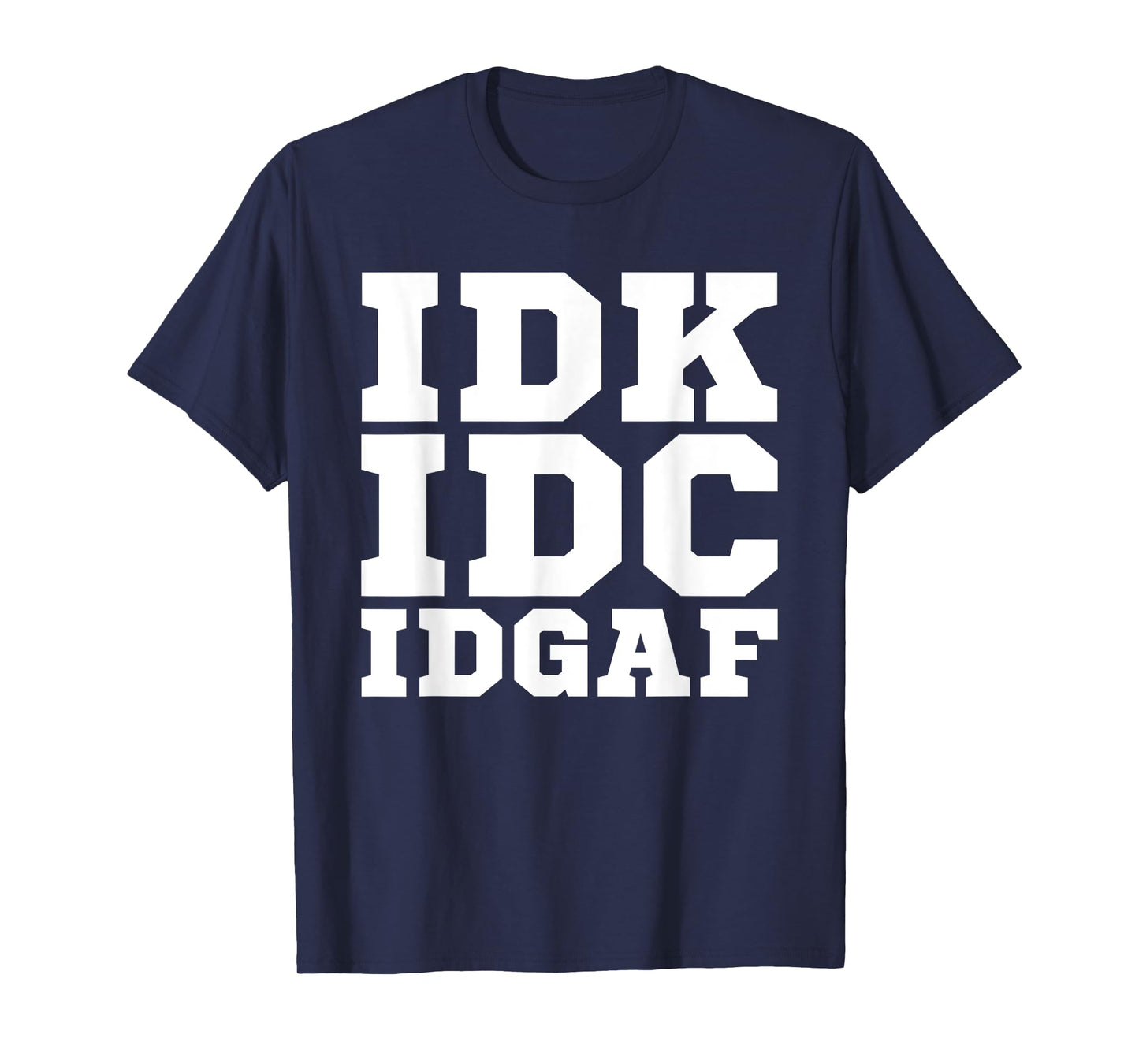 IDK IDC IDGAF Shirt Men Women IDK IDC IDGAF T-Shirt