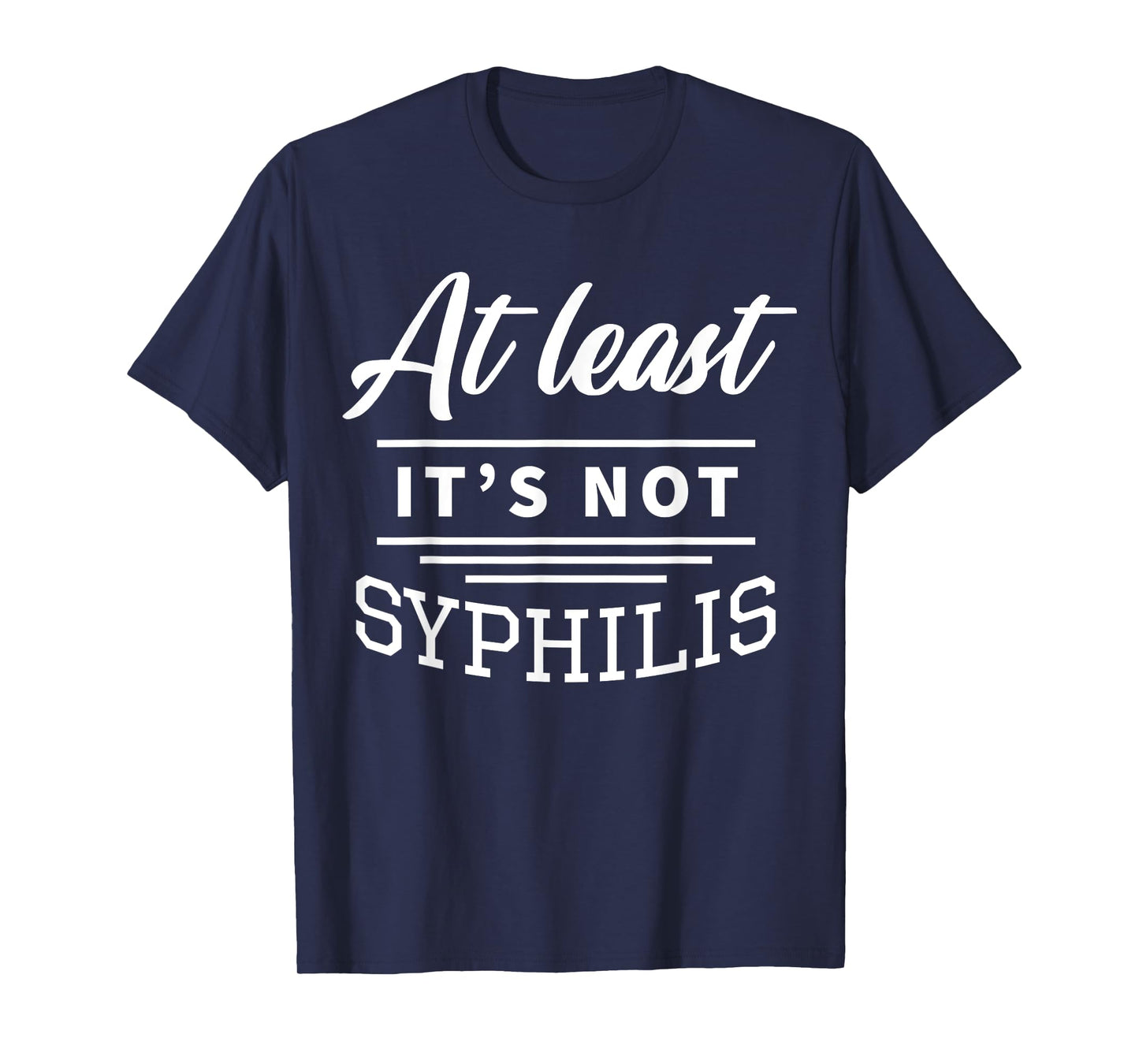At Least It's Not Syphilis T-Shirt