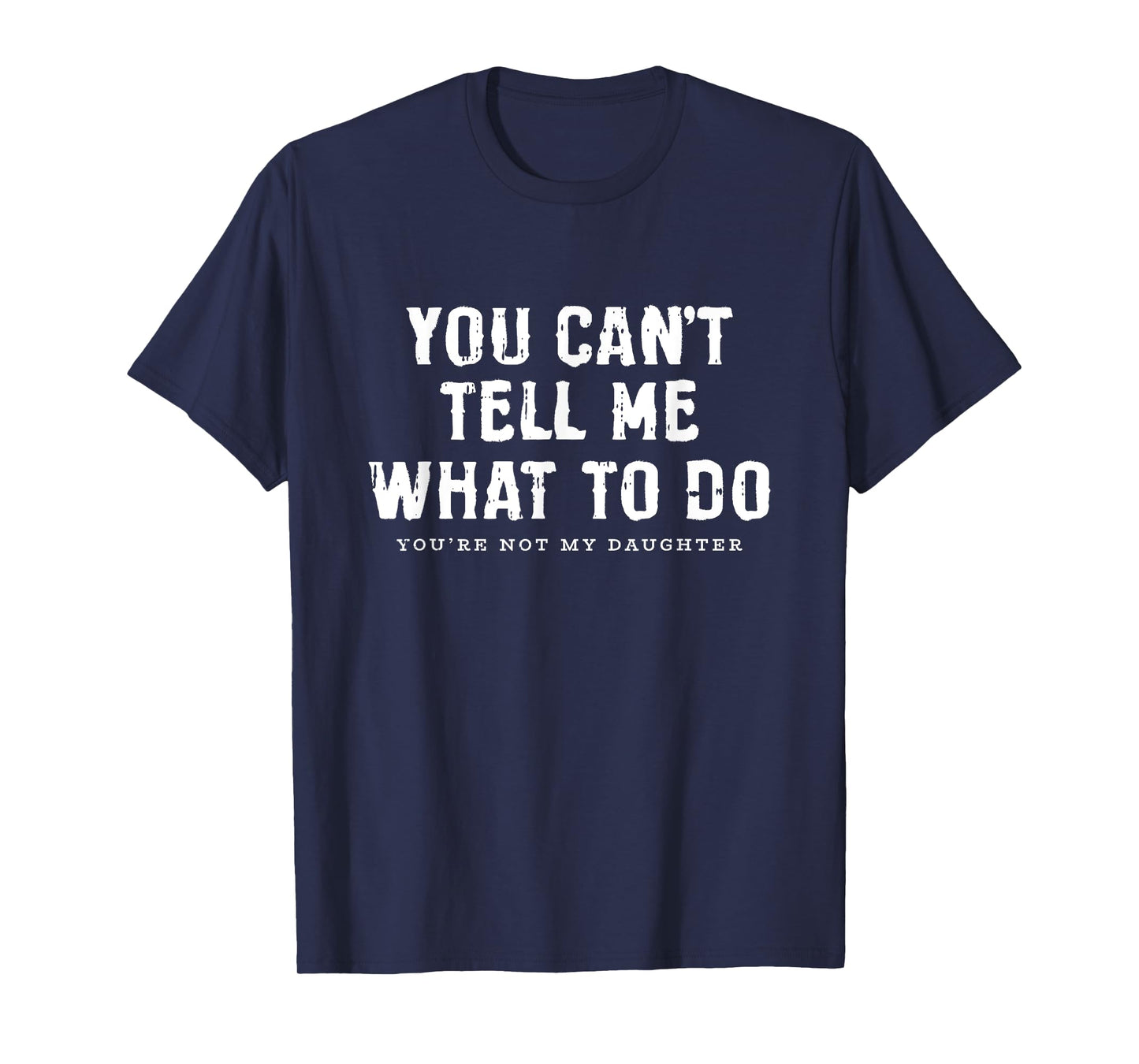 You Cant Tell Me What To Do Daughter Fathers Day Funny Dad T-Shirt