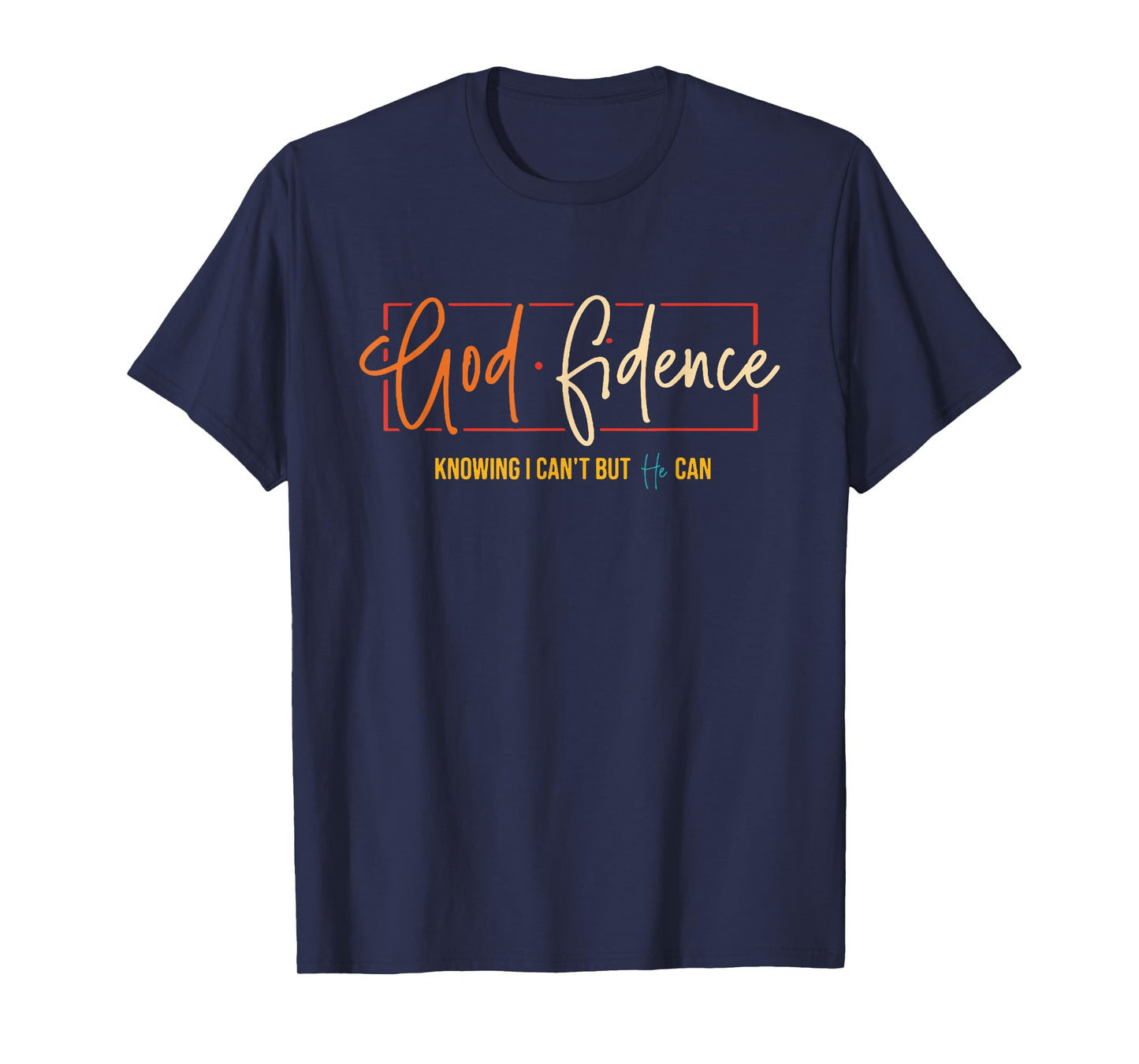 God Fidence Knowing I Can't But He Can T-Shirt