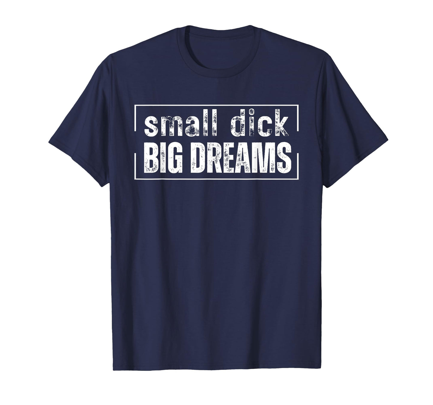 Small Dick Big Dreams Funny Men T-Shirt