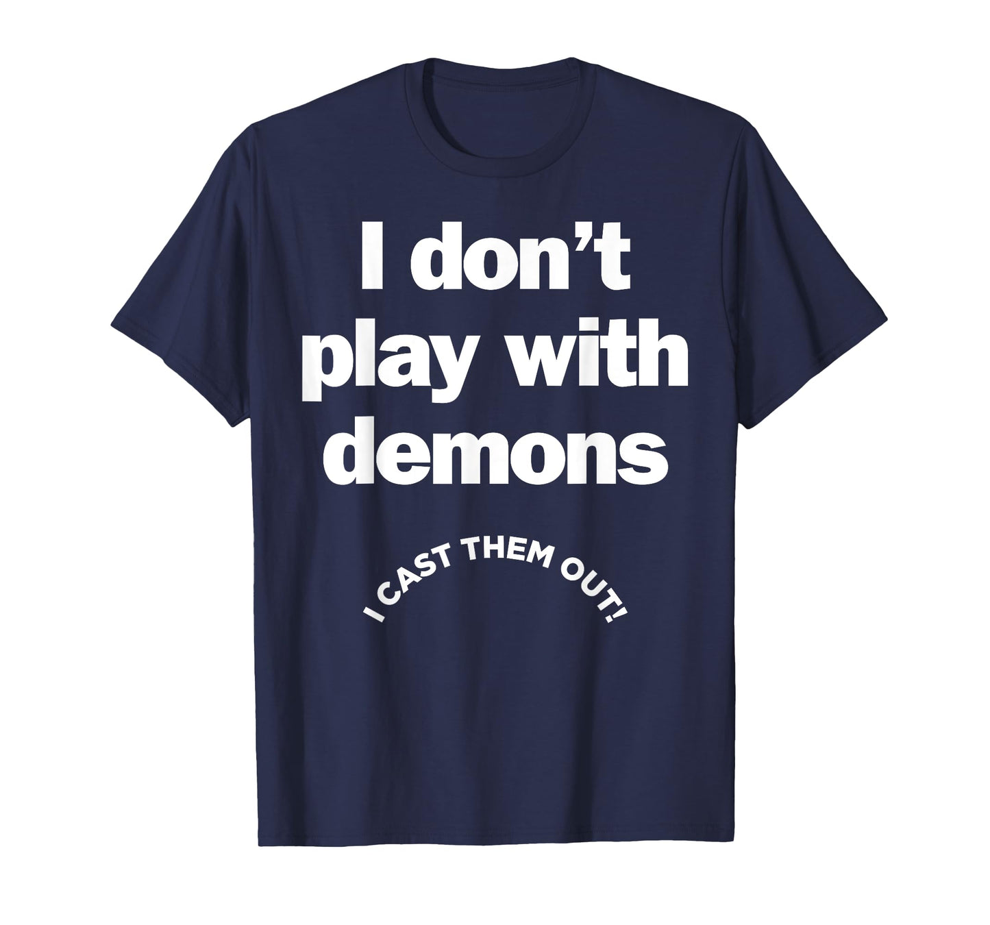 I Don't Play With Demons I Cast Them Out T-Shirt