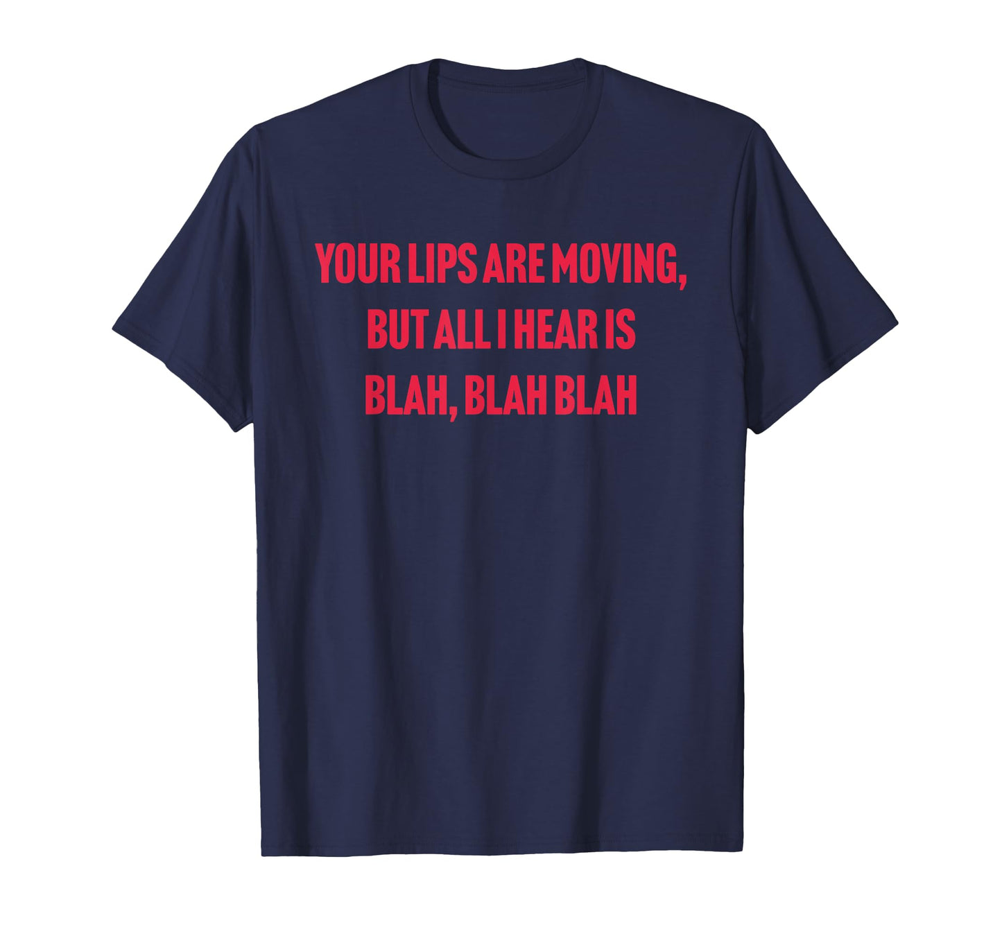 Your Lips Are Moving But All I Hear Is Blah Blah Blah Quote T-Shirt