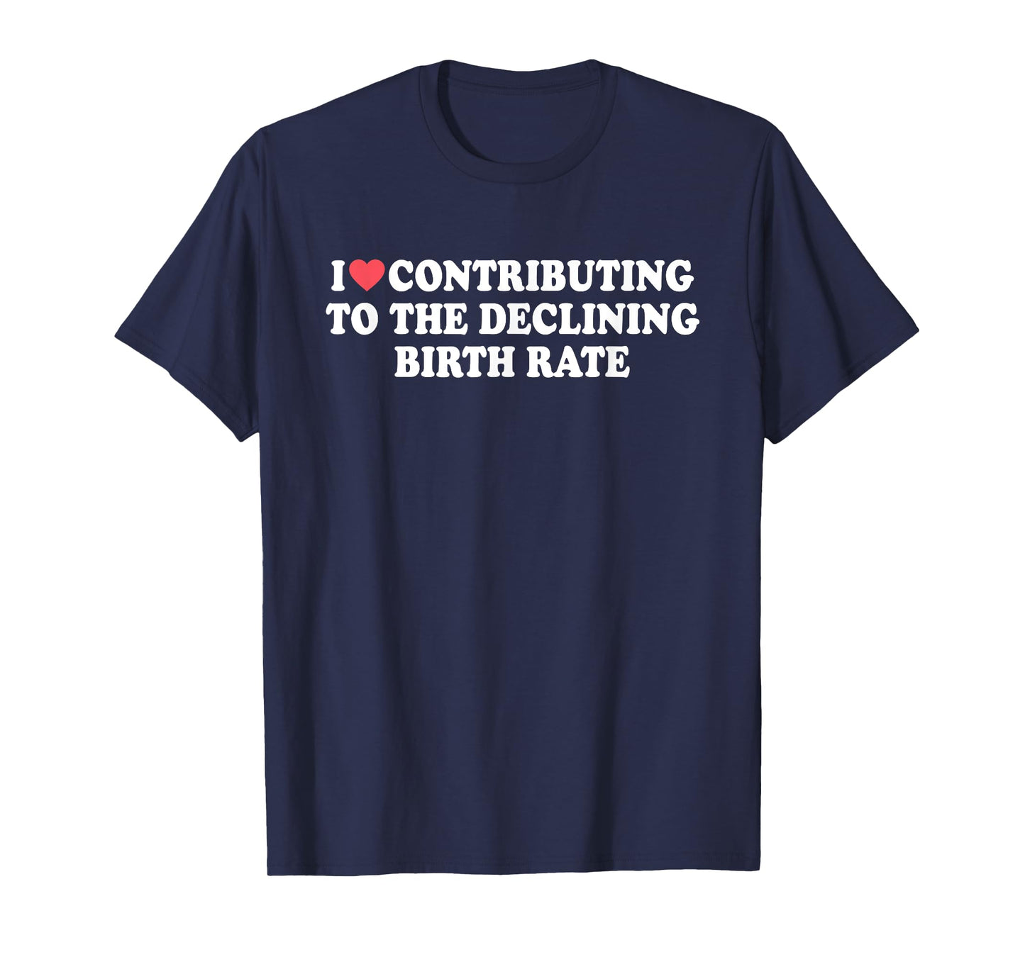 I Love Contributing to The Declining Birth Rate Design T-Shirt