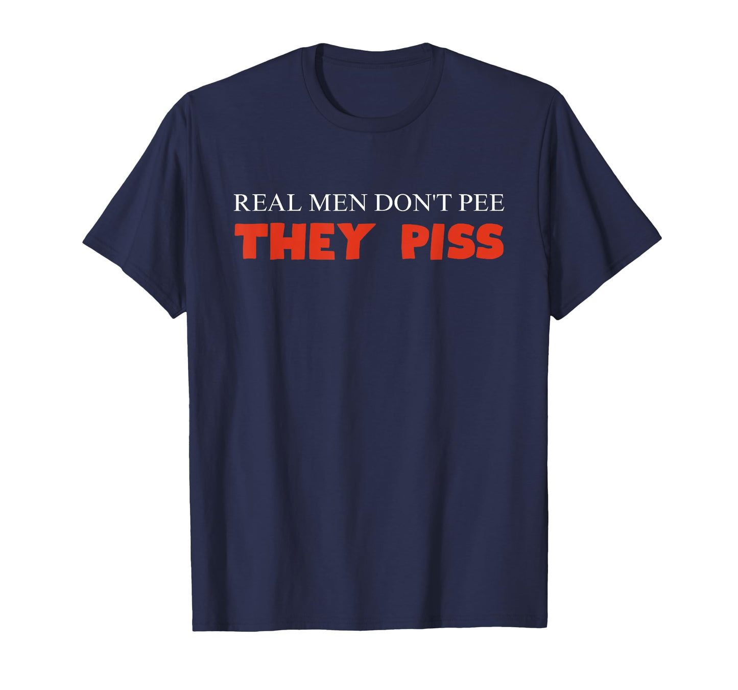 Real Men Don't Pee They Piss Design T-Shirt