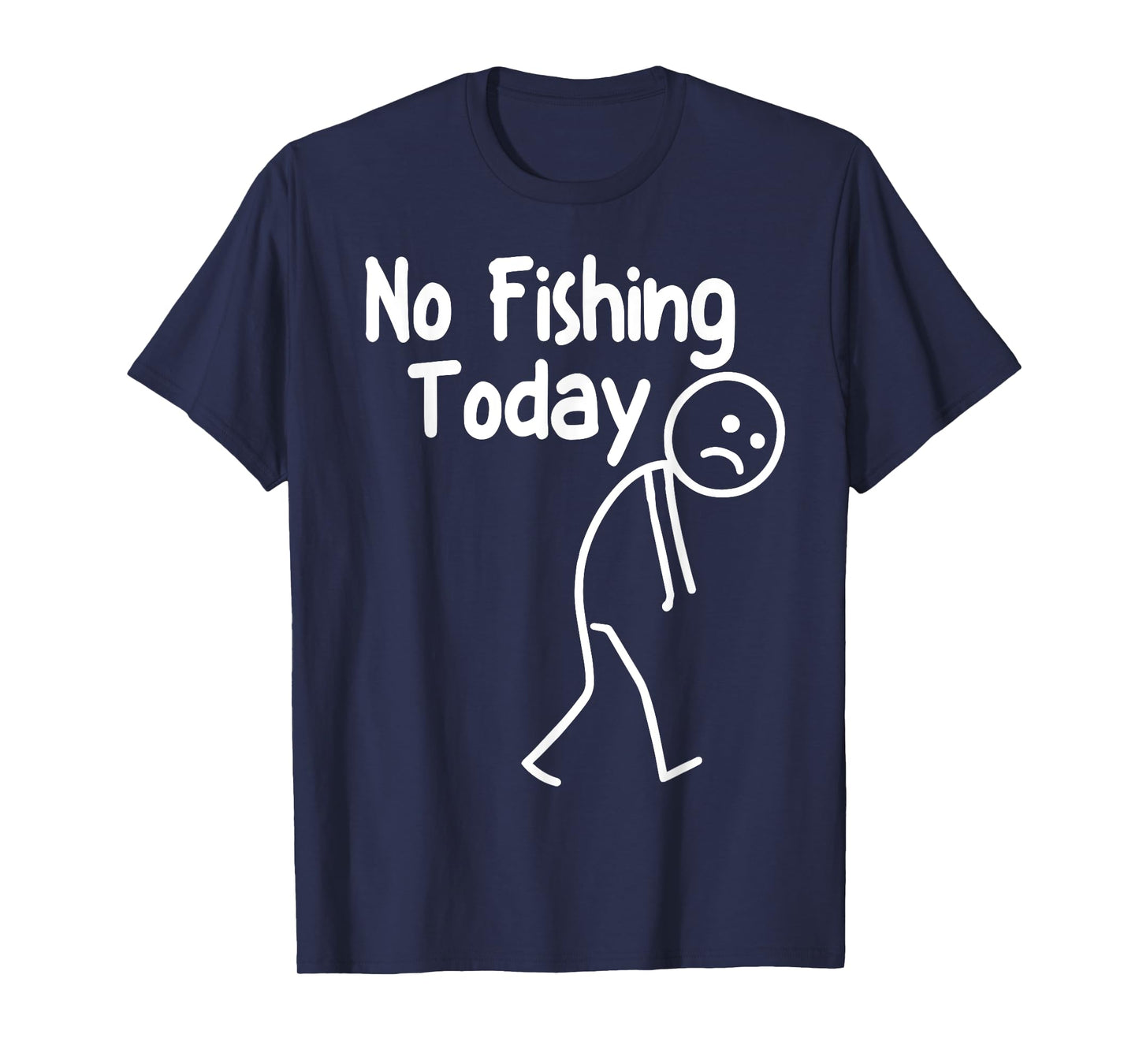 No Fishing Today Funny Sad Stick Man Angling Dad Joke T-Shirt