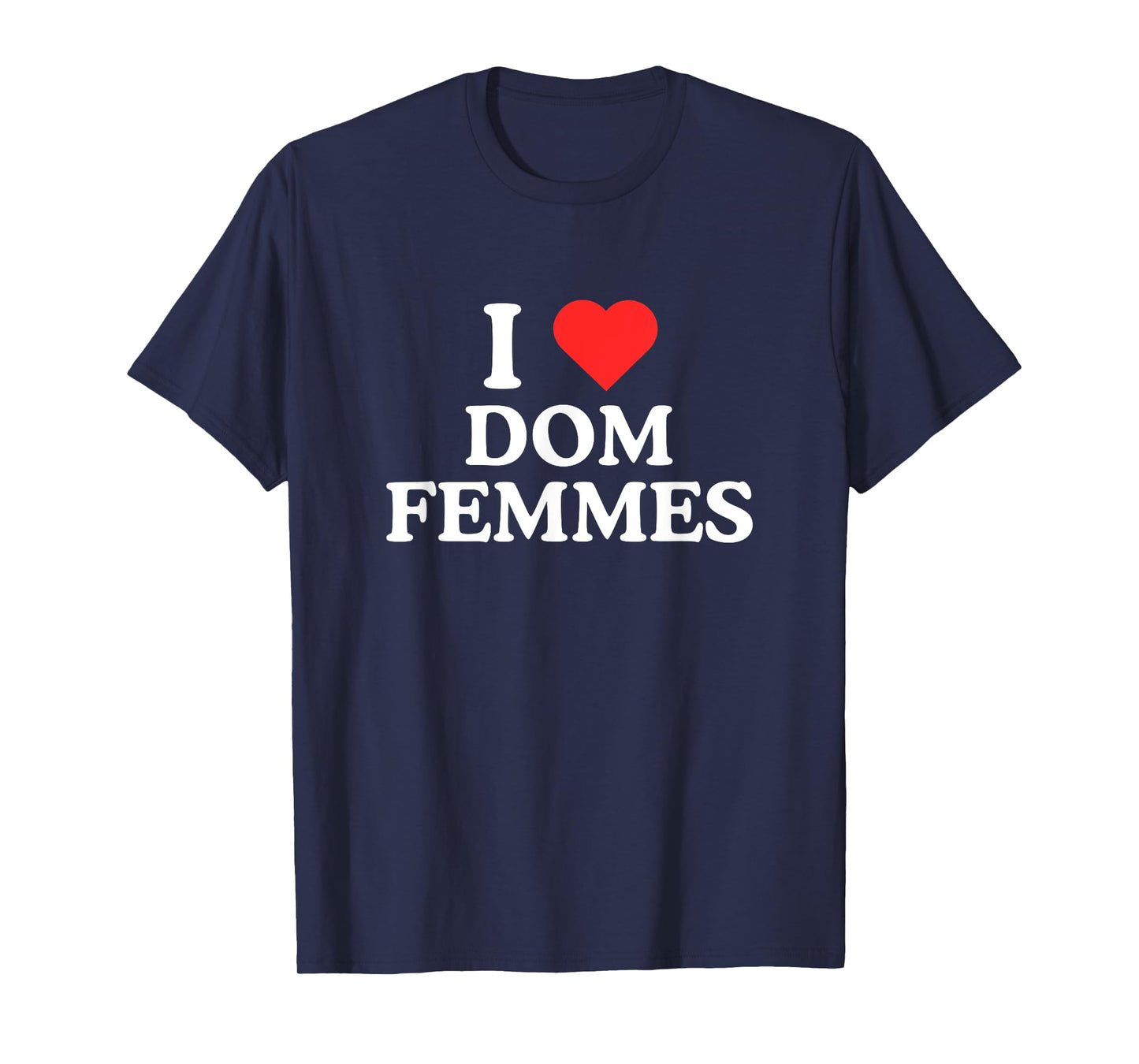 I Love Heart Dom Femmes Unhinged Gay Pride Meme LGBTQ+ Queer T-Shirt