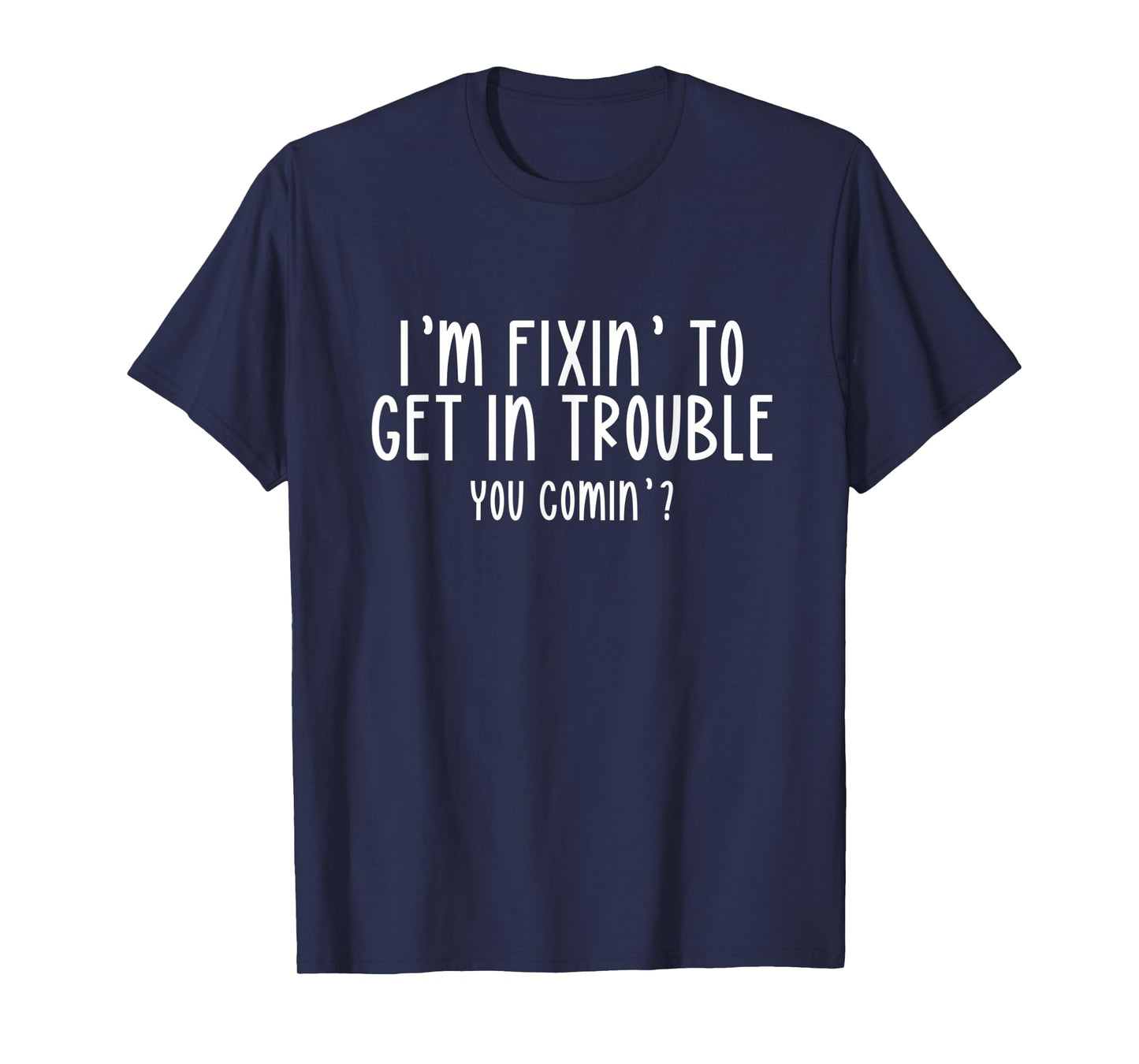 I’m Fixin’ To Get In Trouble You Comin’ Cool Sarcastic Humor T-Shirt