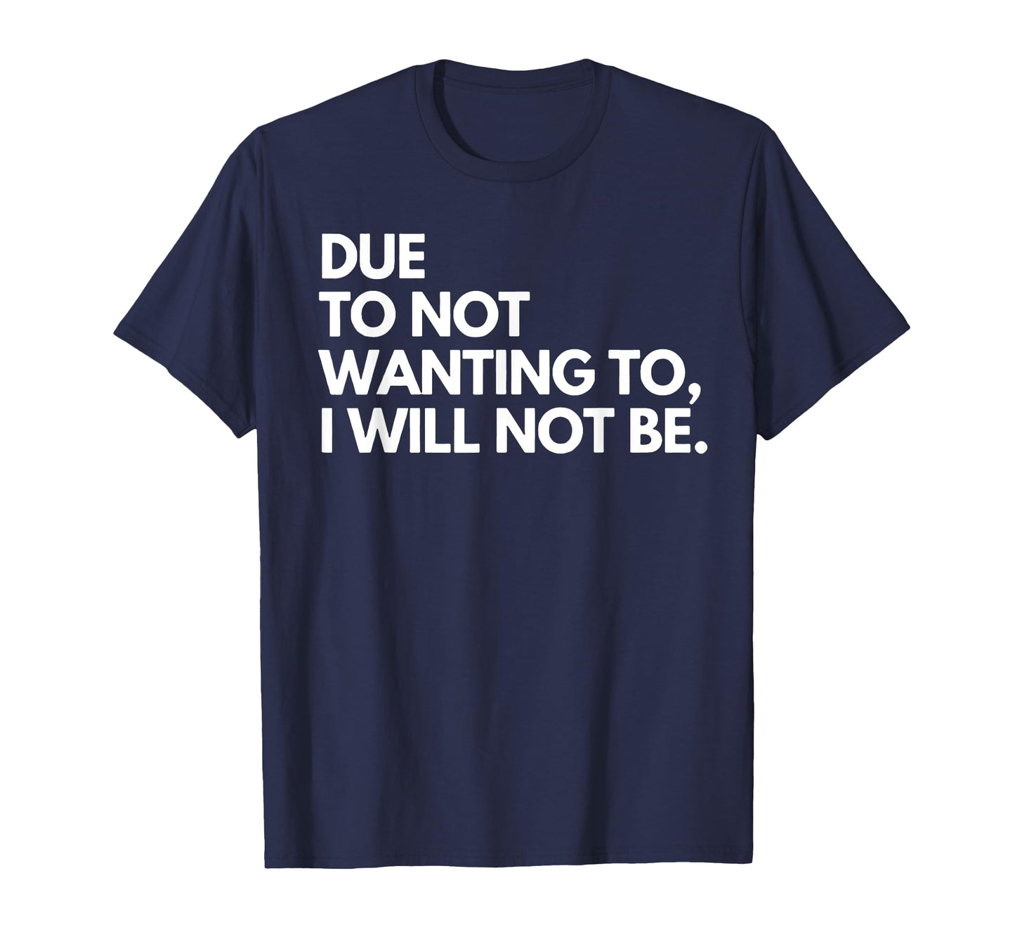 Funny Due To Not Wanting To I Will Not Be T-Shirt - Black Crew Neck T-Shirt - Unisex - Small - Letter Print - Birthday - Modern Casual - Sports/Maternity/Traveling