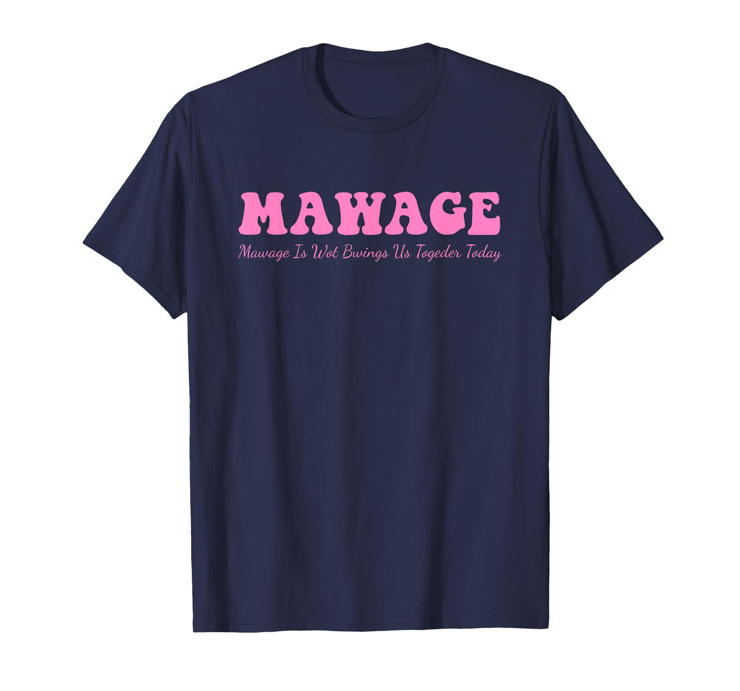 Mawage Mawage Is Wot Bwings Us Togeder Today Quote T-Shirt