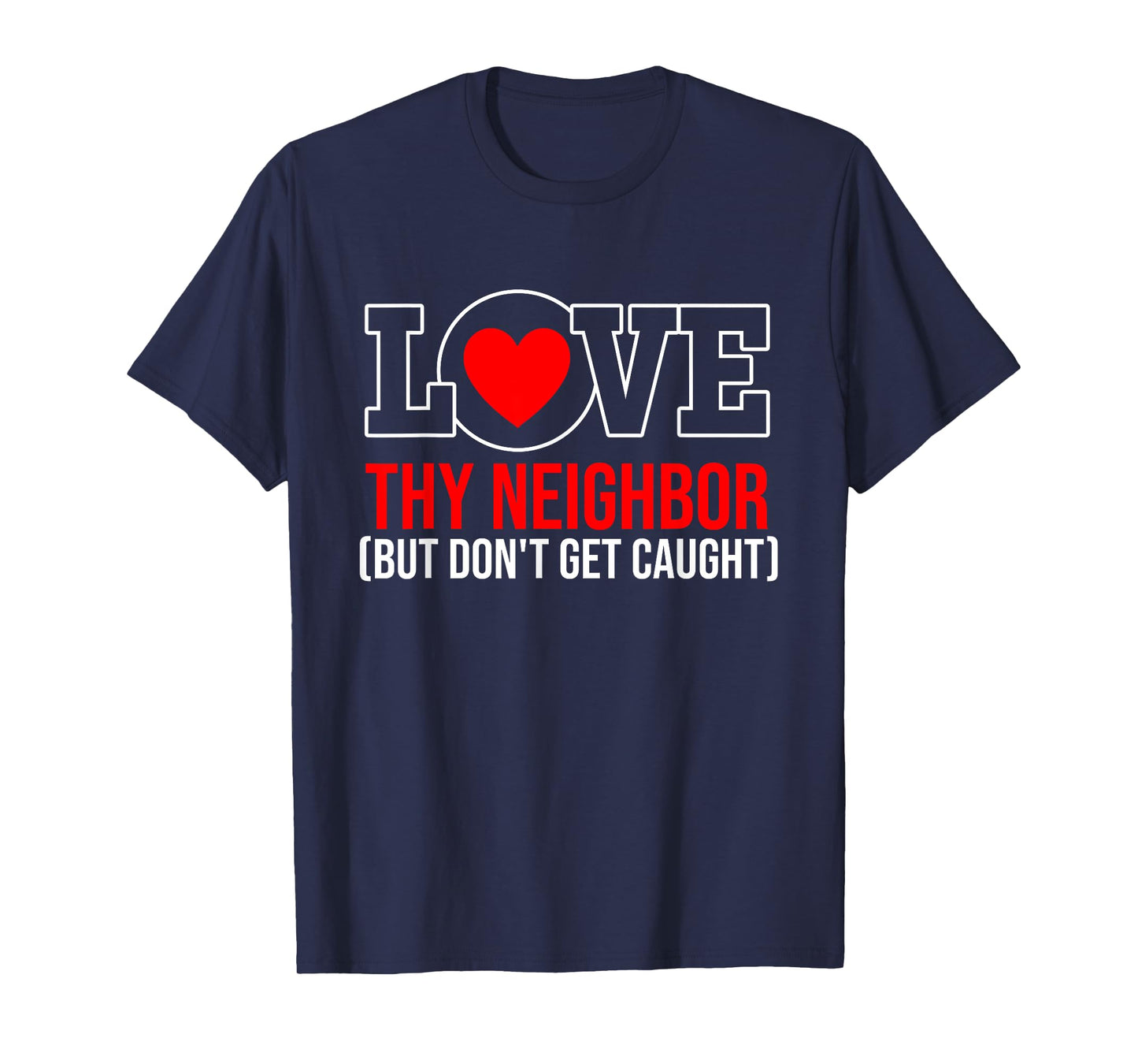 Love Thy Neighbor But Don't Get-Caught Apparel T-Shirt