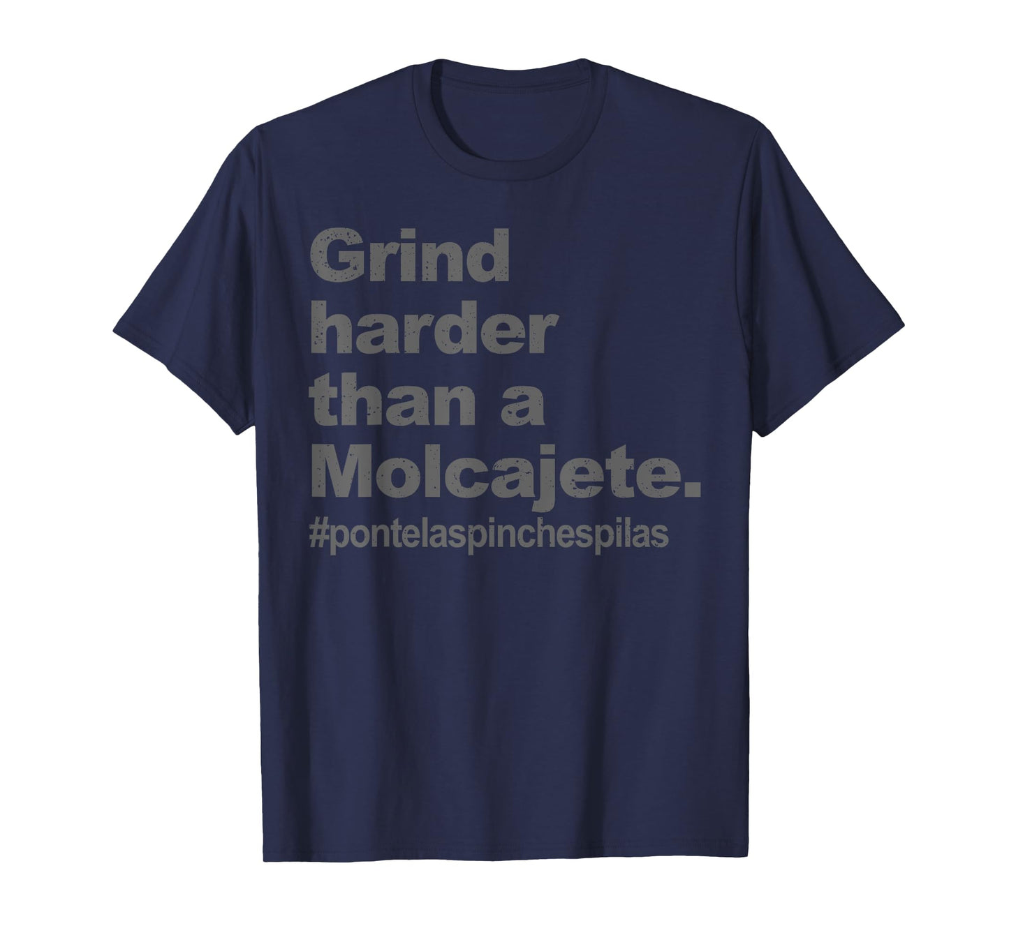 Grind Harder Than A Molcajete T-Shirt