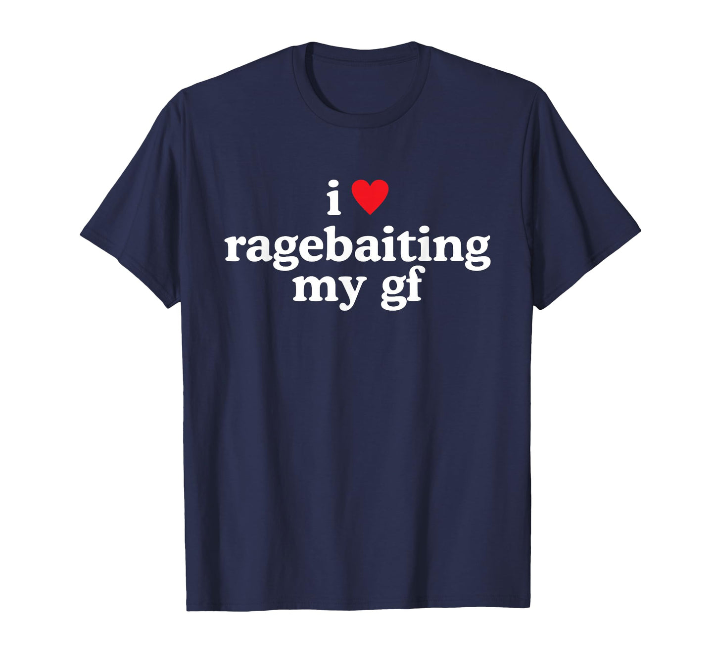 I Ragebaiting My Gf, Funny T-Shirt