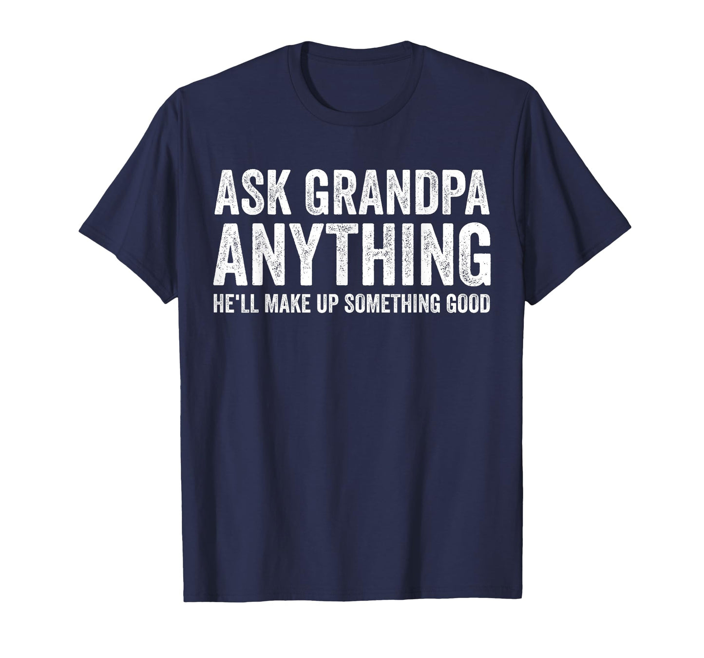 Ask Grandpa Anything He'll Make Up Something Good Funny T-Shirt