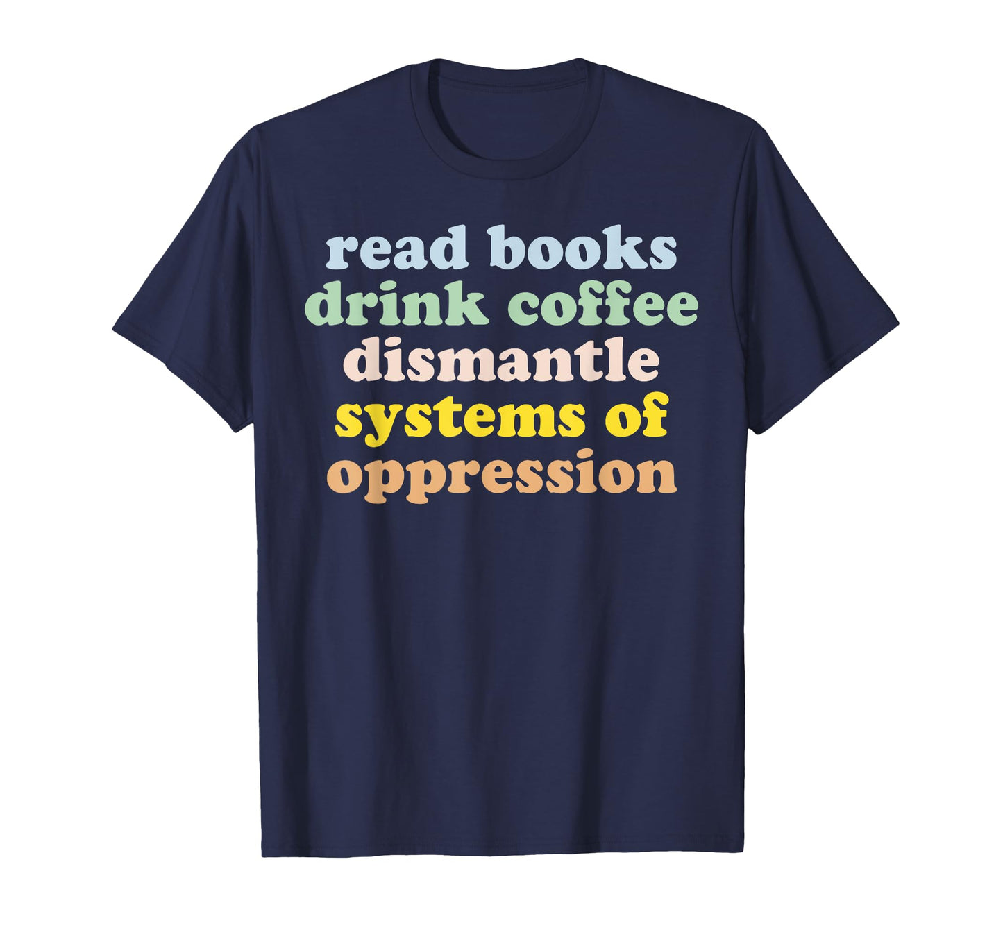 Read Books Drink Coffee Dismantle Systems Of Oppression T-Shirt