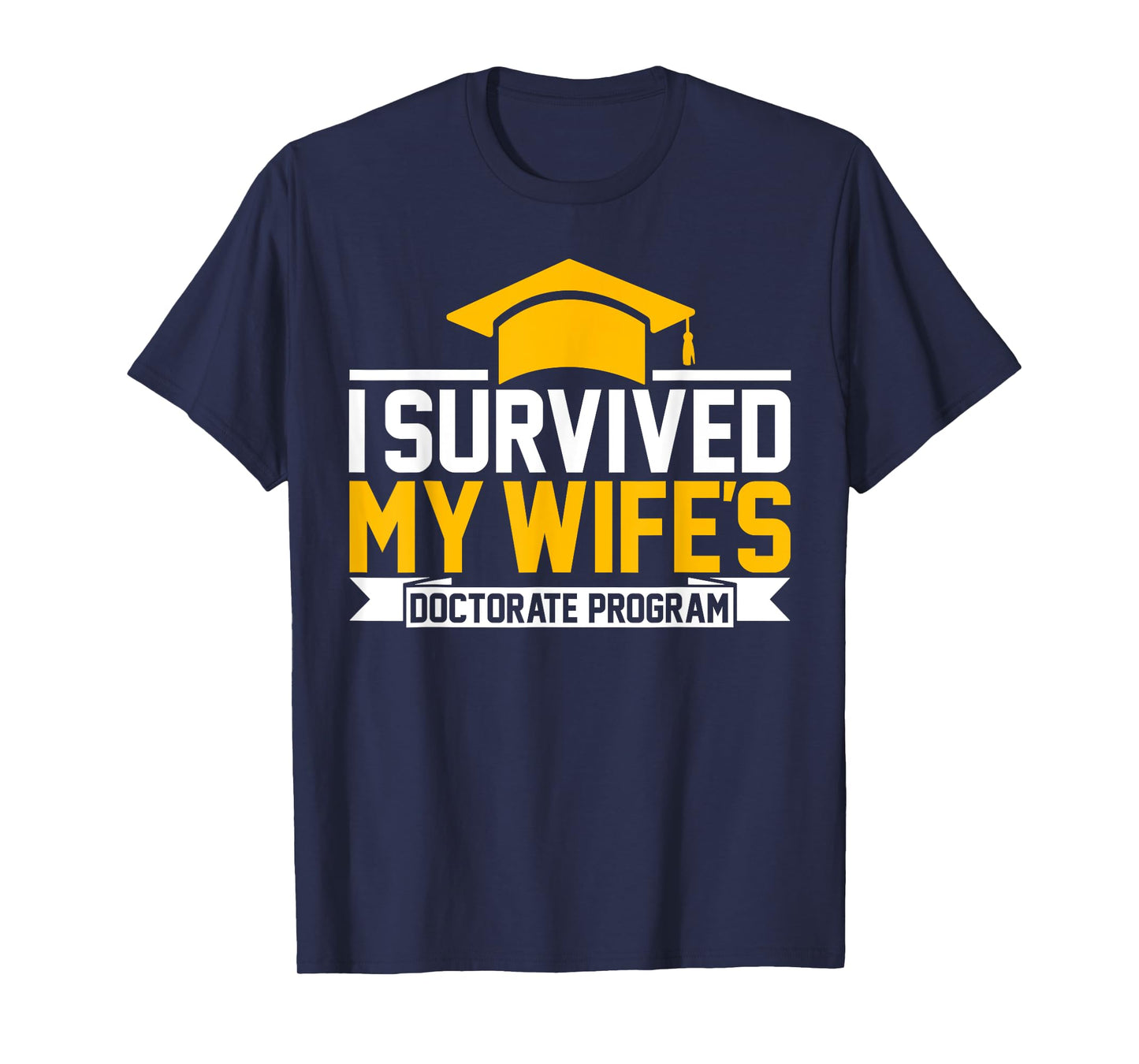 I survived MY wife's Doctorate Program funny PhD Husband T-Shirt
