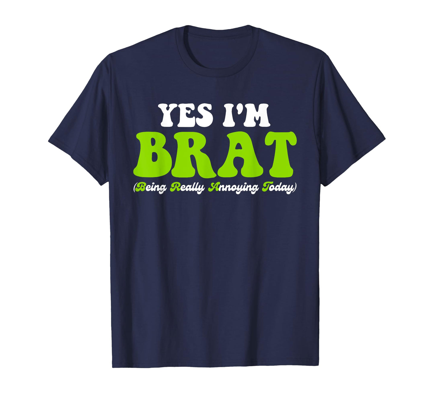 Yes I'm Brat (Being Really Annoying Today) T-Shirt