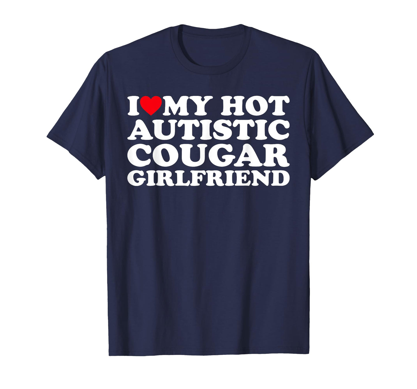 I Love My Hot Autistic Cougar Girlfriend Autism Awareness T-Shirt