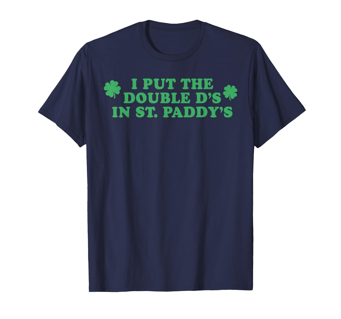 I Put The Double D's In St Paddy's Day Funny St Patricks Day T-Shirt