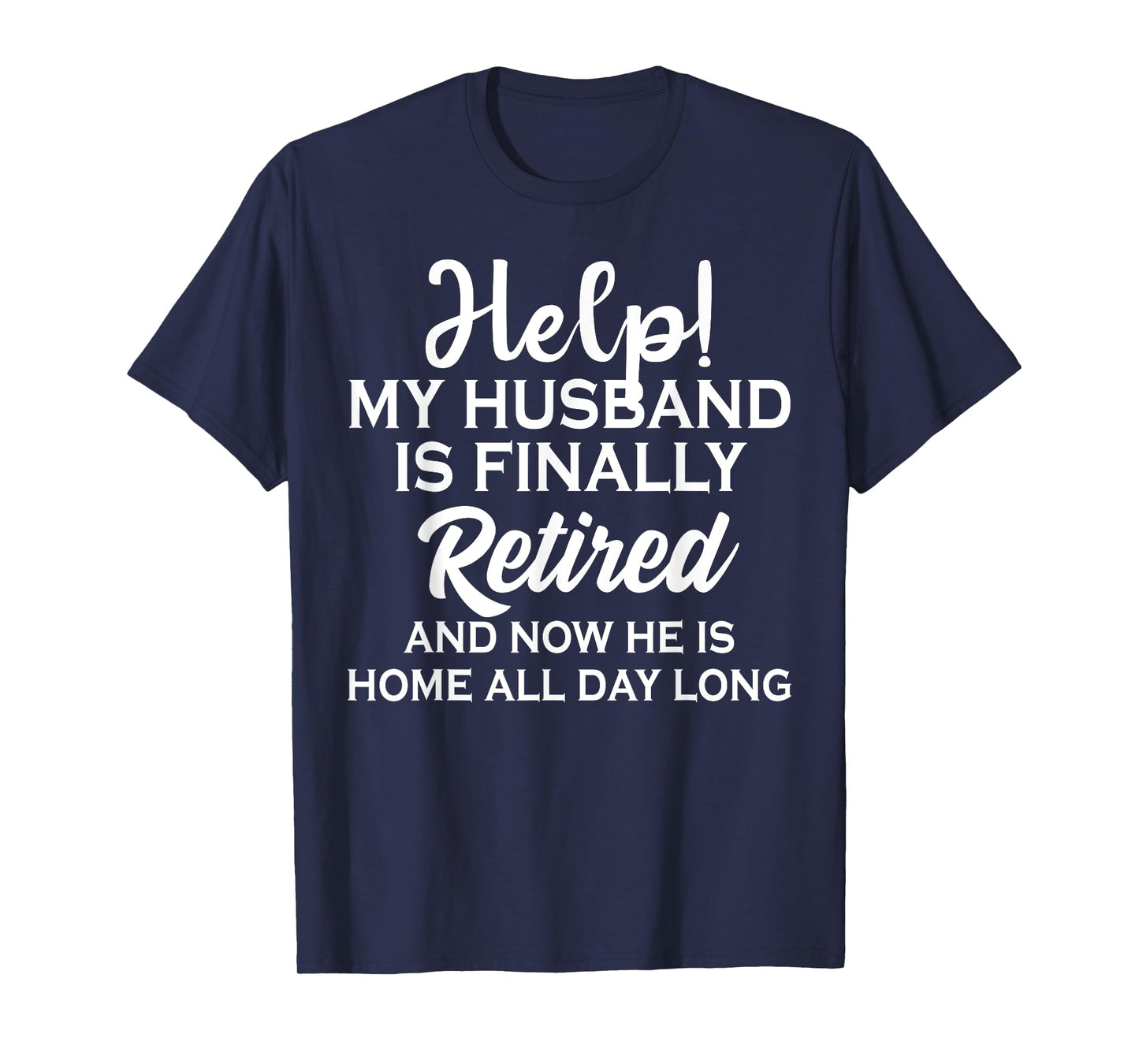 Help My Husband Is Finally Retired And Now T-Shirt