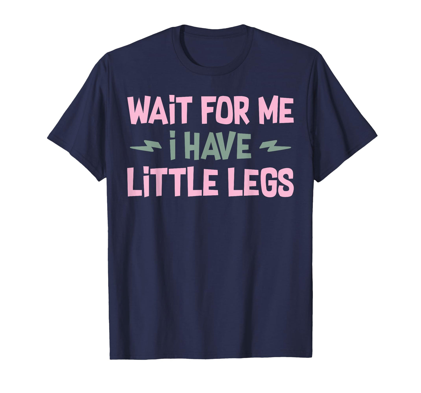 Wait For Me I Have Little Legs Funny Quote Sarcastic saying T-Shirt