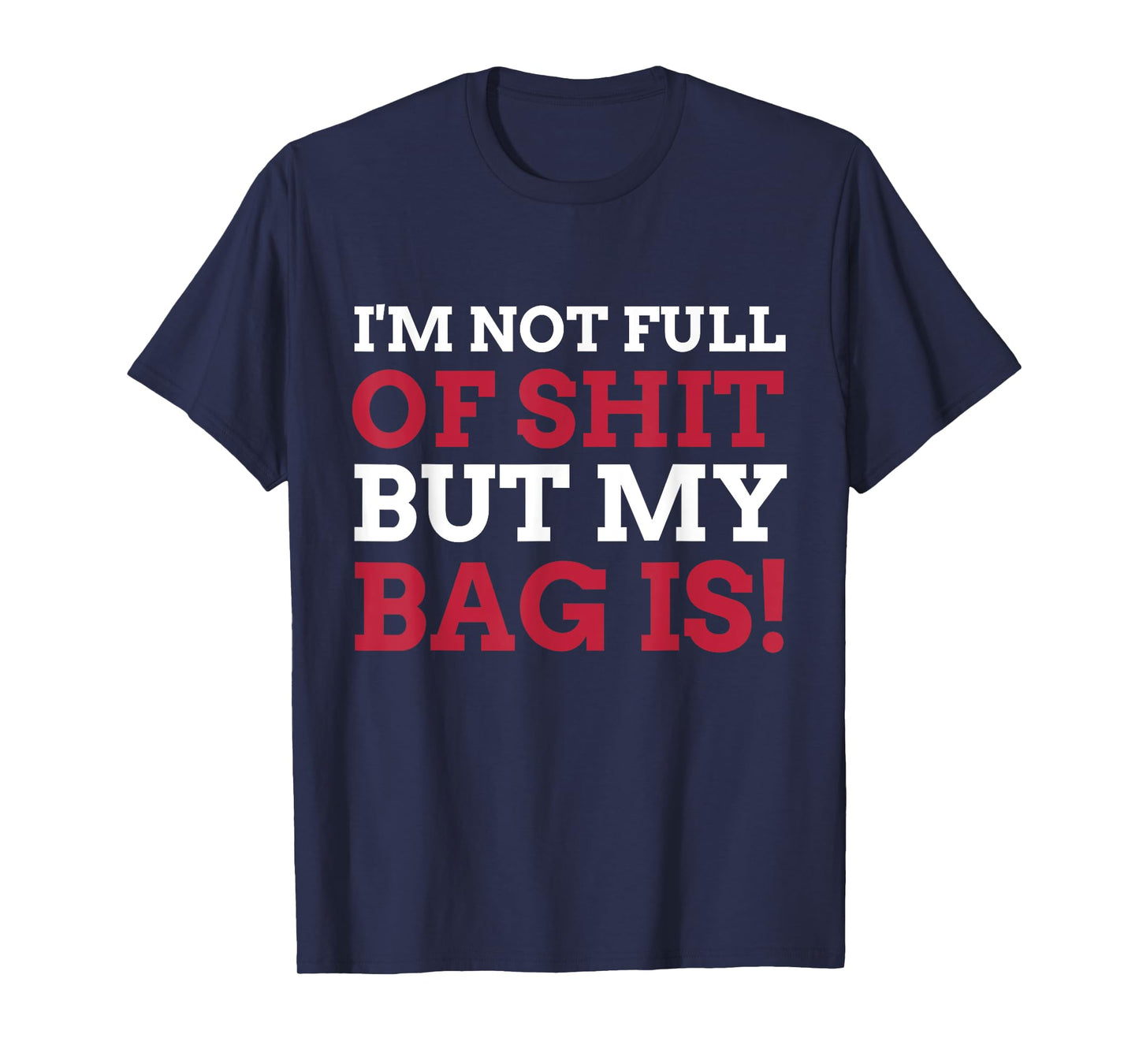 I'm Not Full Of Shit But My Bag Is Funny Humor Saying T-Shirt