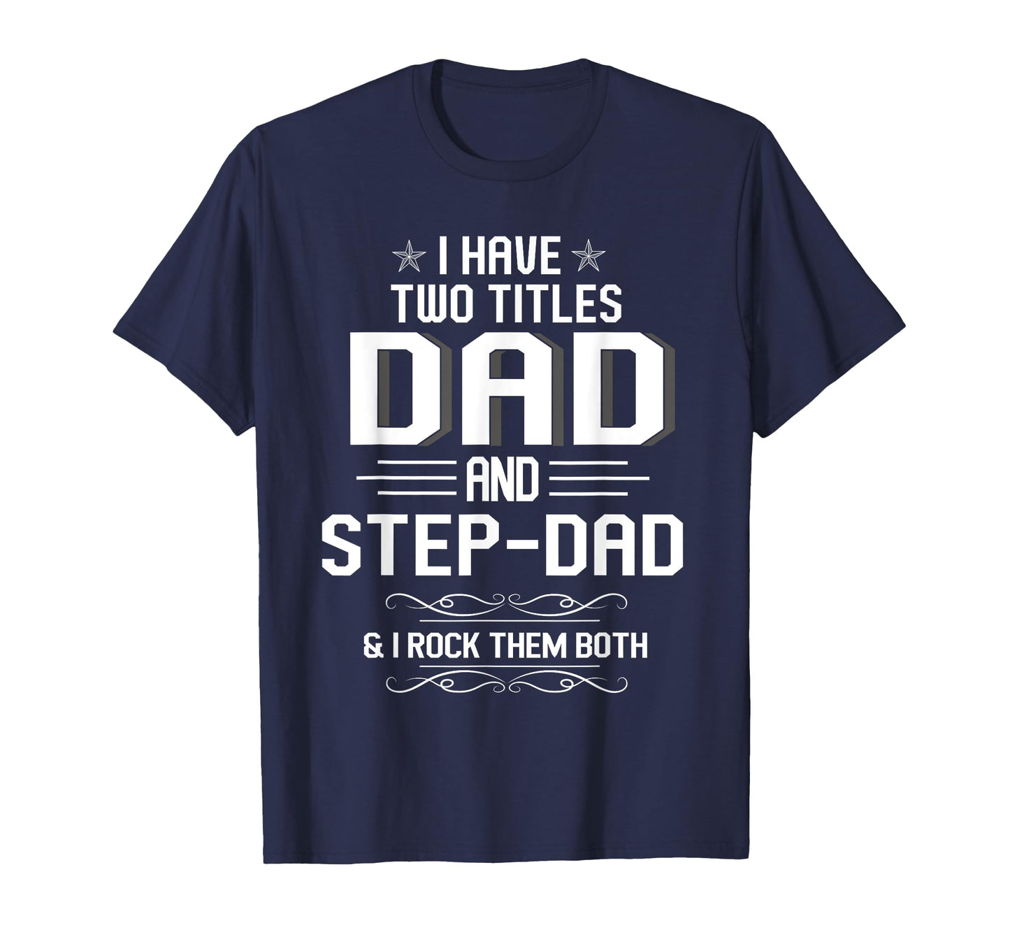 Mens I Have Two Titles Dad And Step-Dad Funny Fathers Day T-Shirt