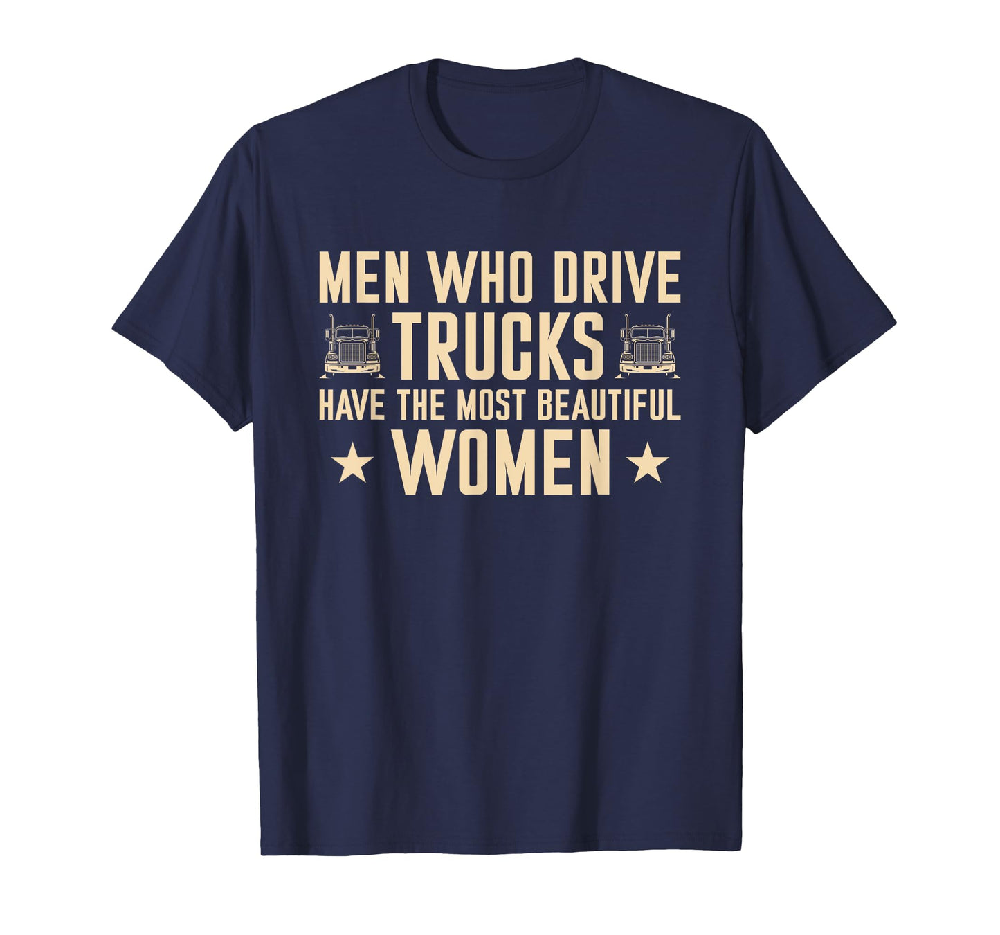 Men Who Drive Trucks Have The Most Beautiful Women Trucker T-Shirt