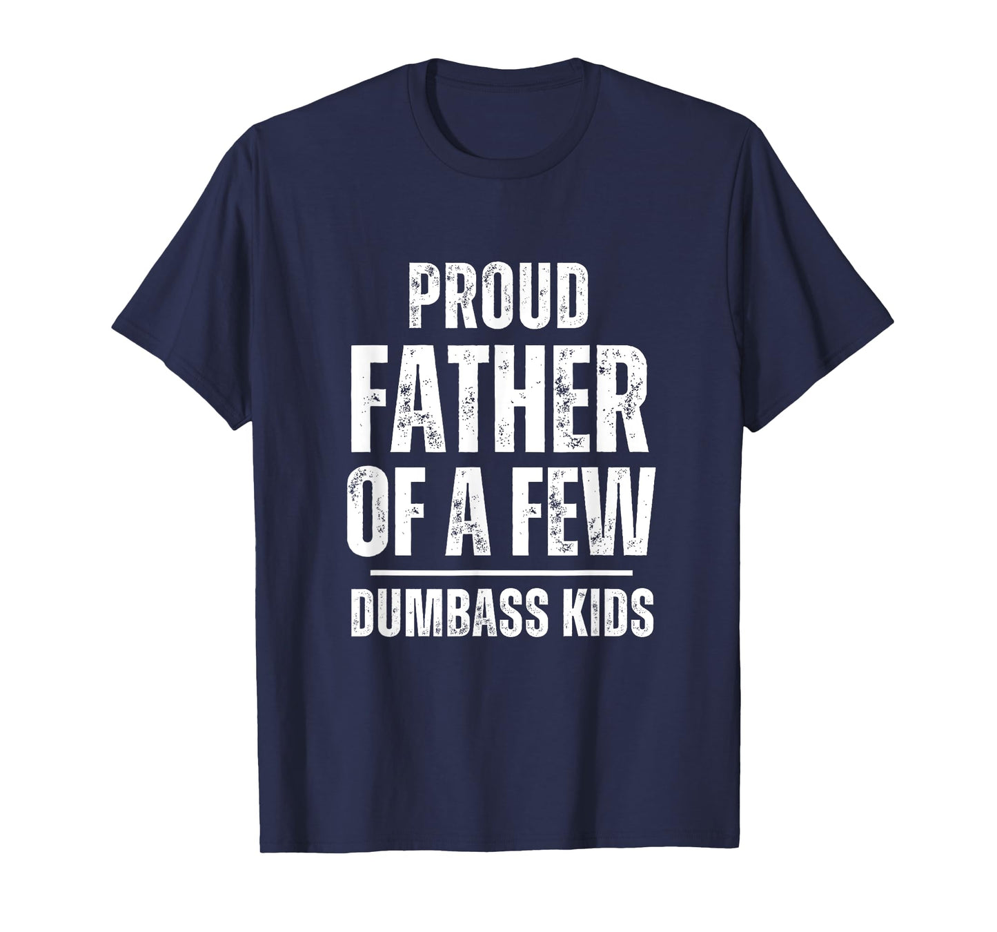 Proud Father Of A Few Dumb-ass Kids Funny Father's Day T-Shirt