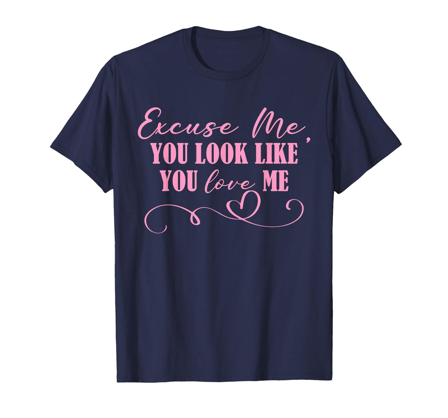 Excuse Me You Look Like You Love Me Funny Valentine's Day T-Shirt
