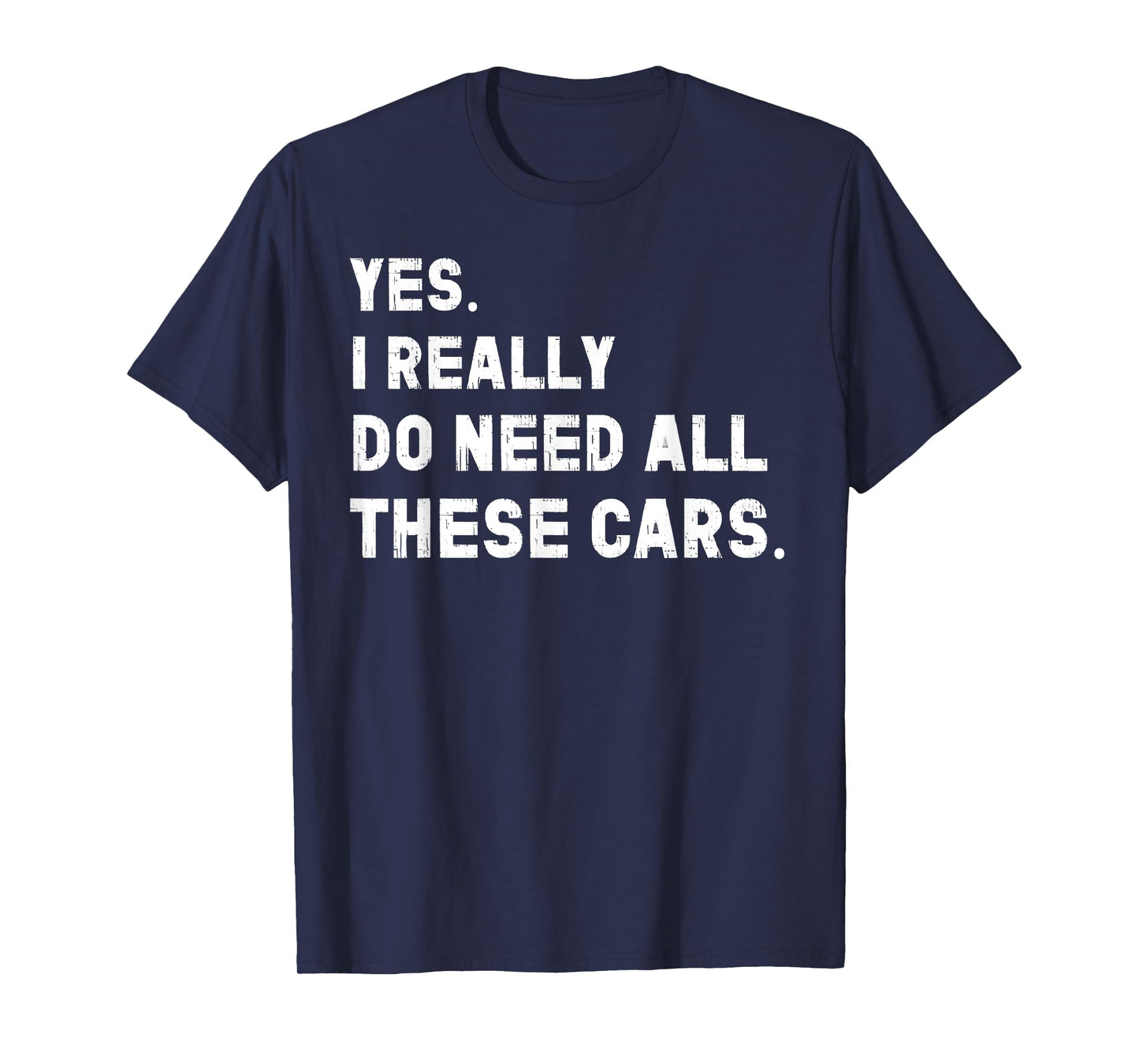 Yes I Really Do Need All These Cars Funny Car T-Shirt