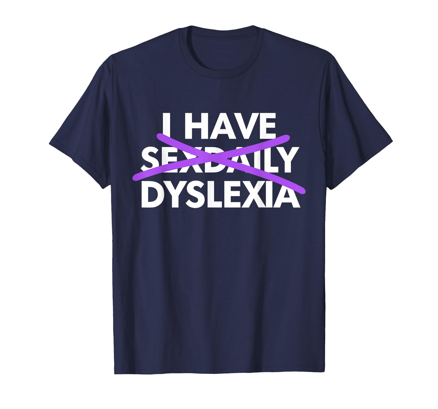I Have Sexdaily Dyslexia Funny Meme T-Shirt