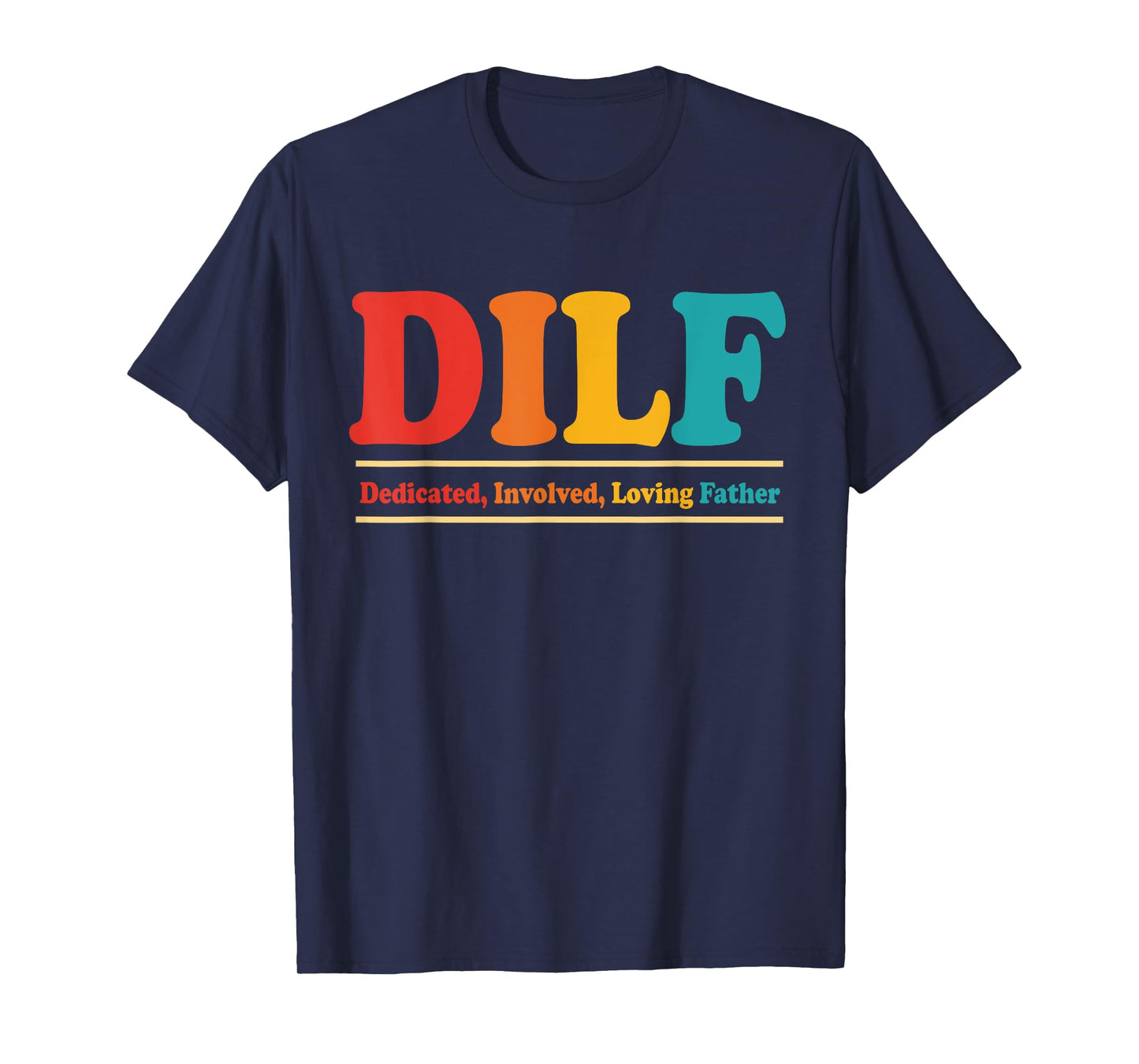 DILF Dedicated Involved Loving Father Funny Quote For Dad T-Shirt