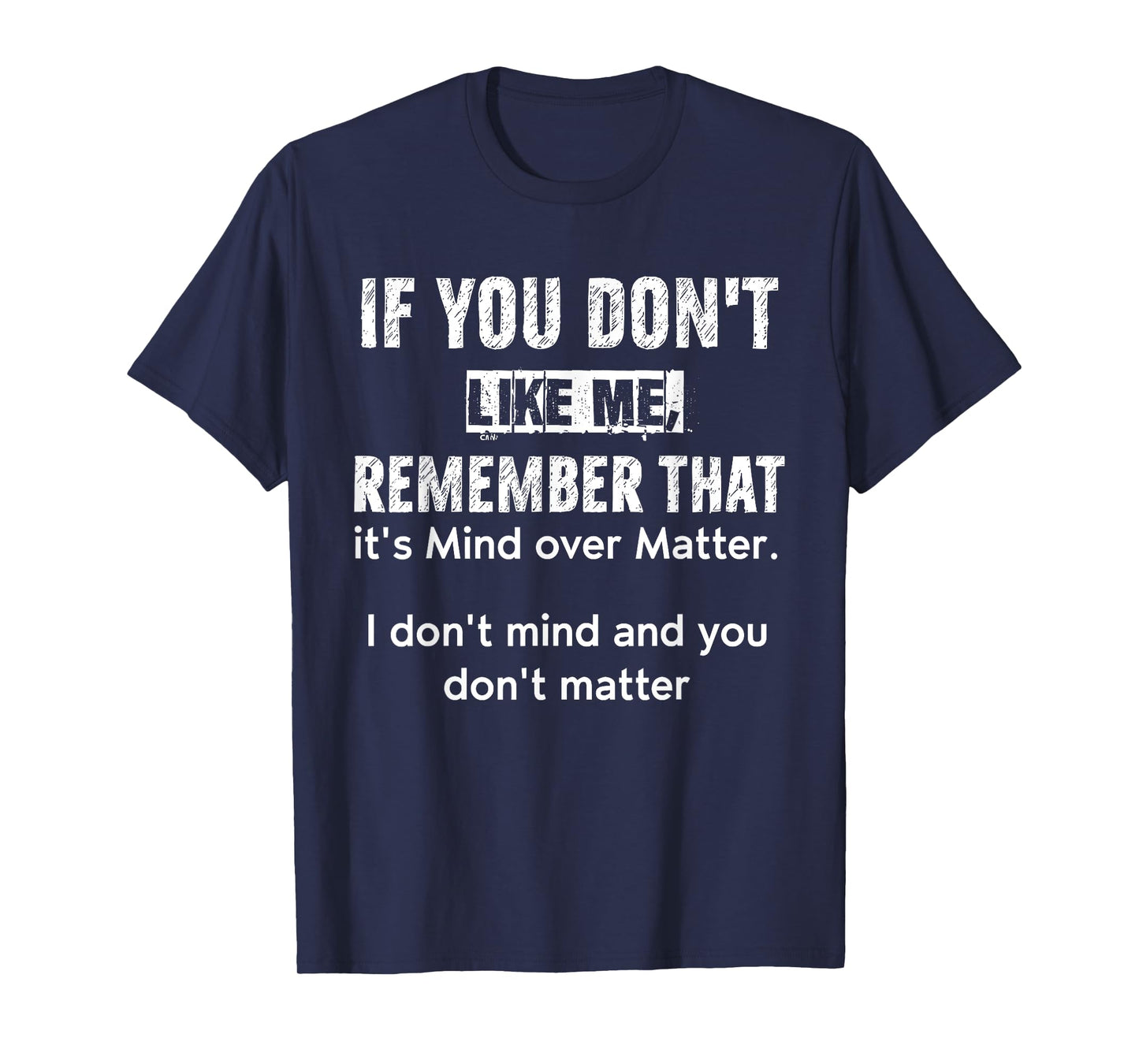 If You Don't Like Me Remember That It's Mind Over Matter T-Shirt