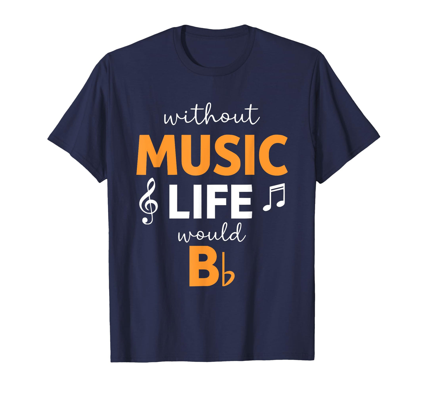 Without Music Life Would B Flat – Funny Music T-Shirt