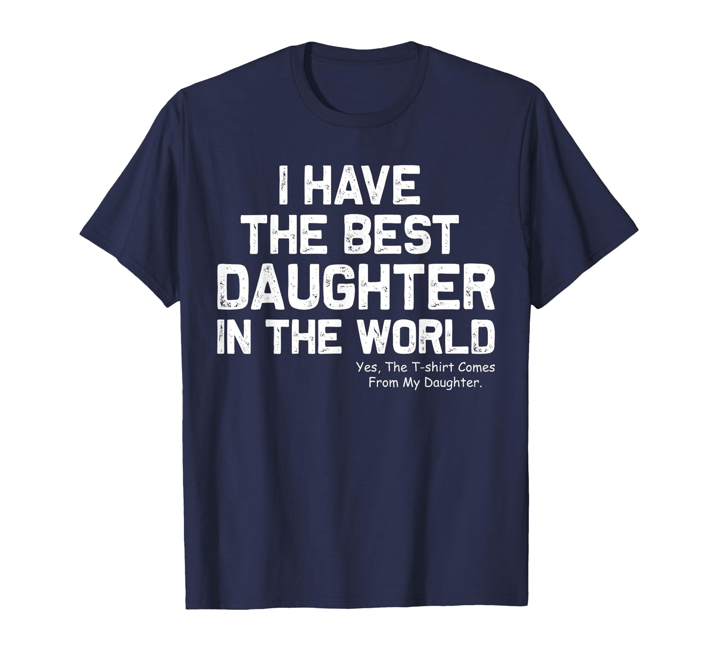 I Have Best Daughter In The World Funny Fathers Day Dad Papa T-Shirt