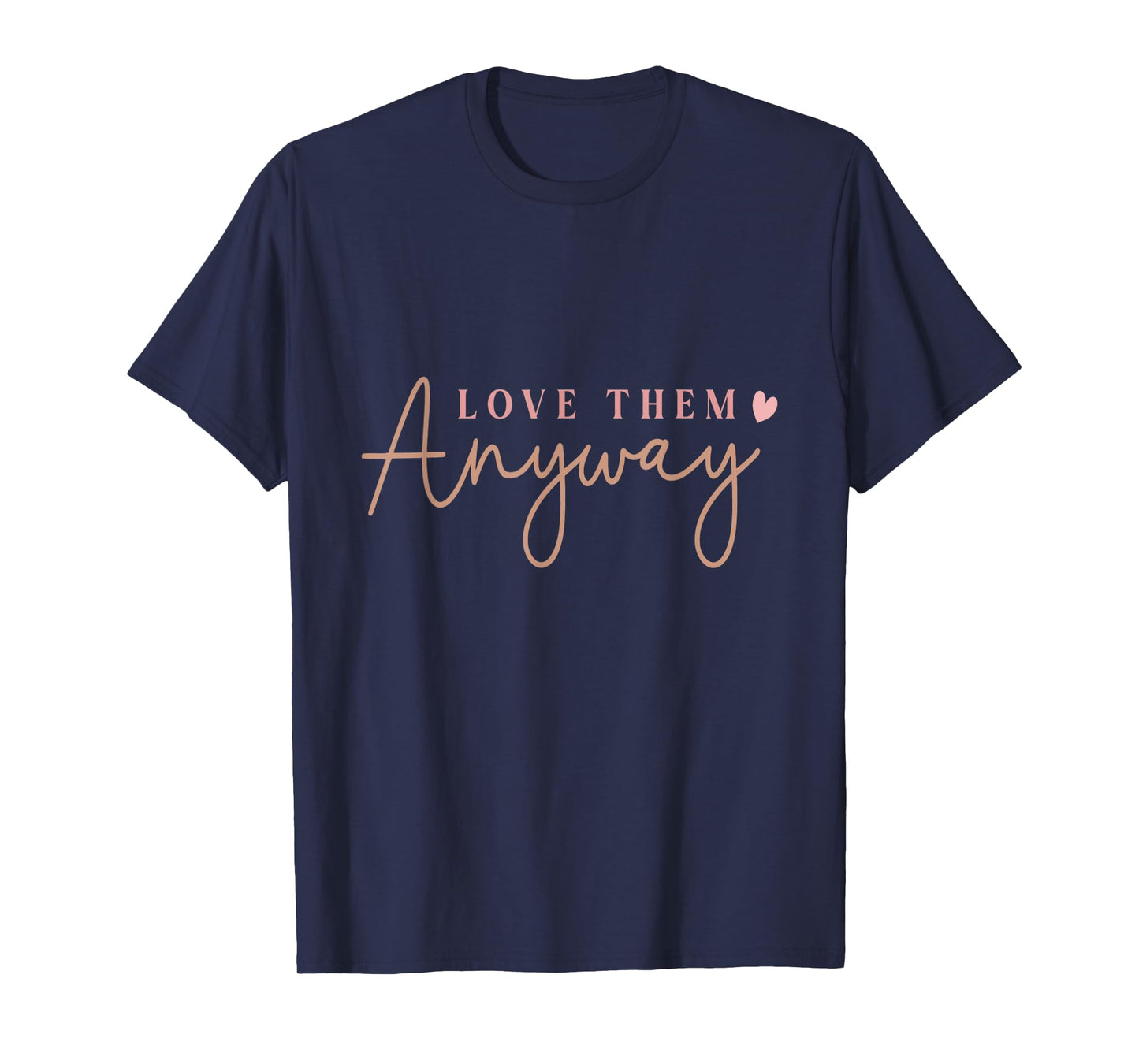 Compassionate Expressions Motivational Love Quote with Heart Design- Love Them Anyway T-Shirt, Small, Black