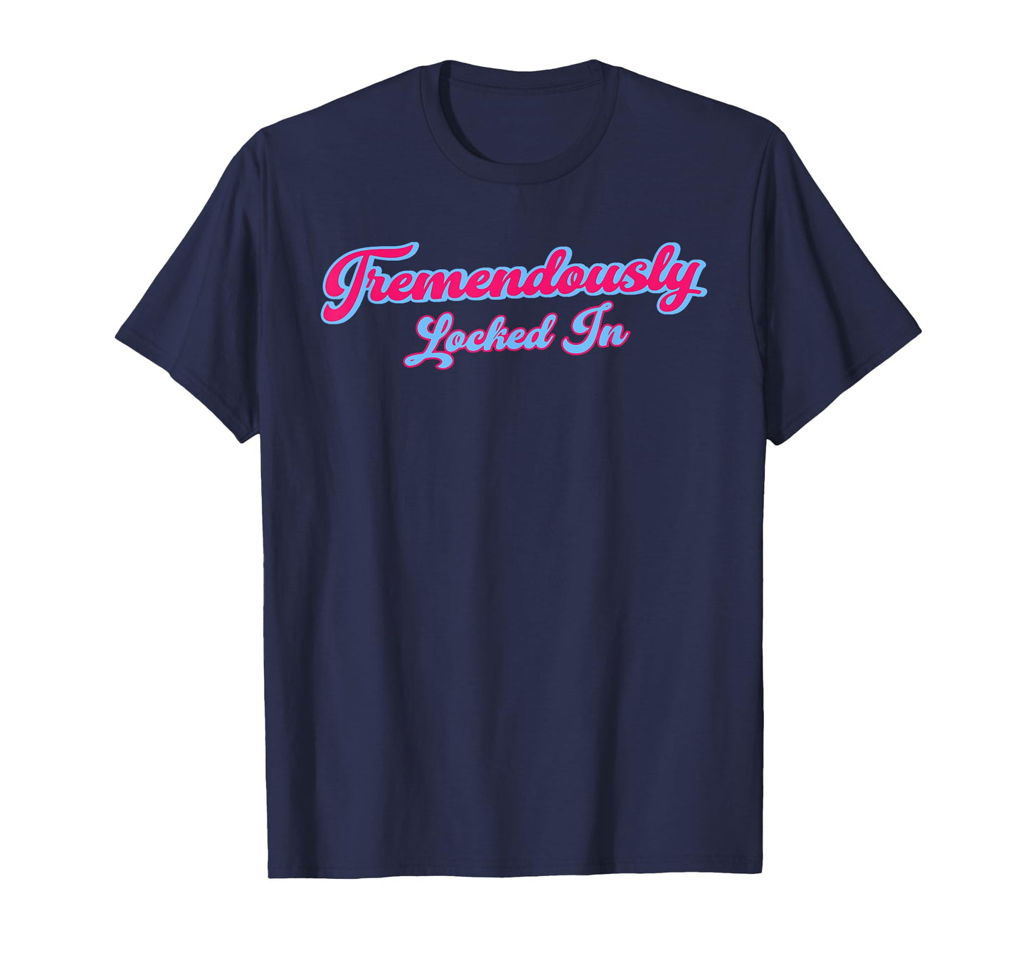 Tremendously Locked In Funny Quote T-Shirt