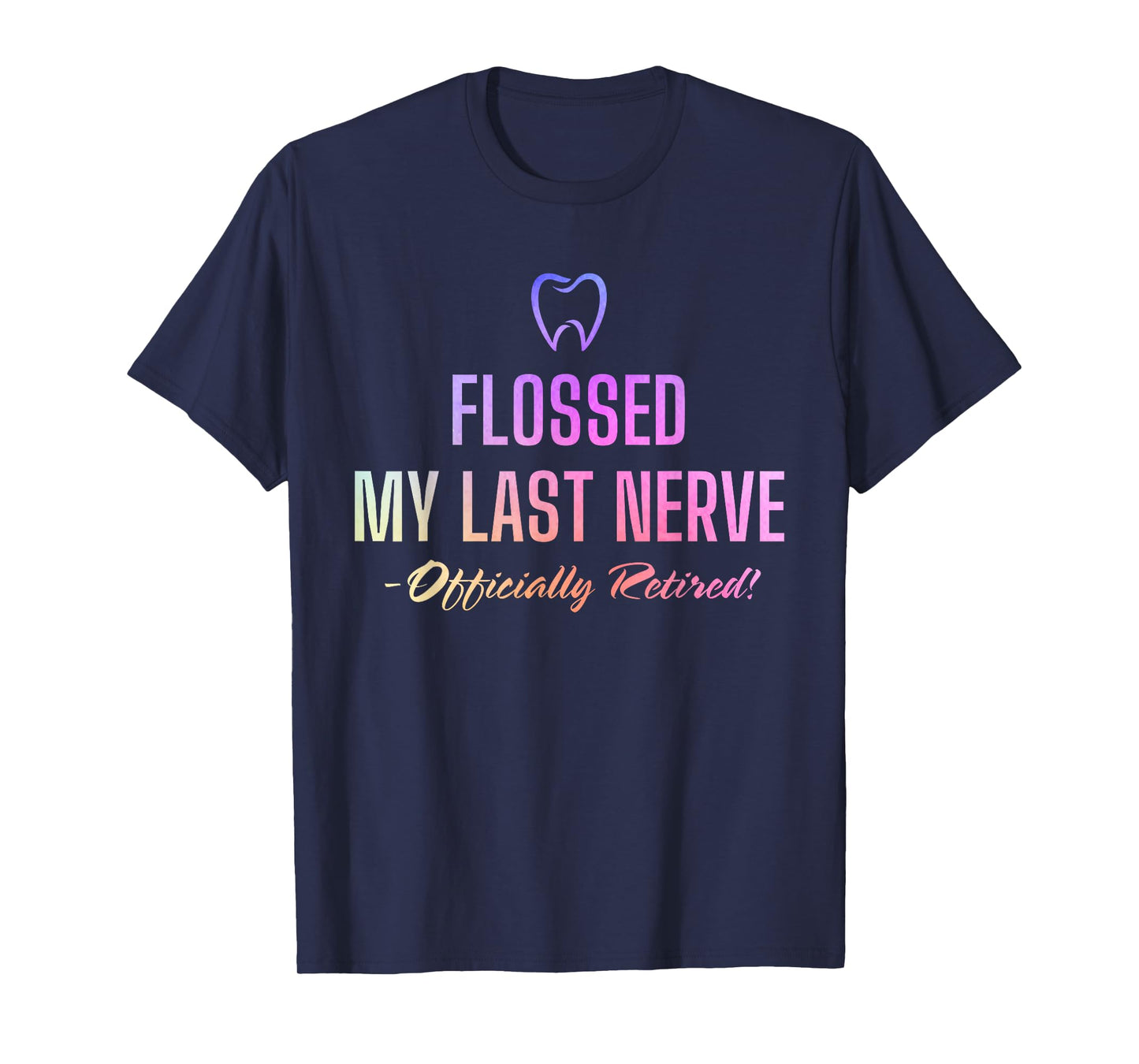 Flossed My Last Nerve Officially Retired Retirement Dentist T-Shirt