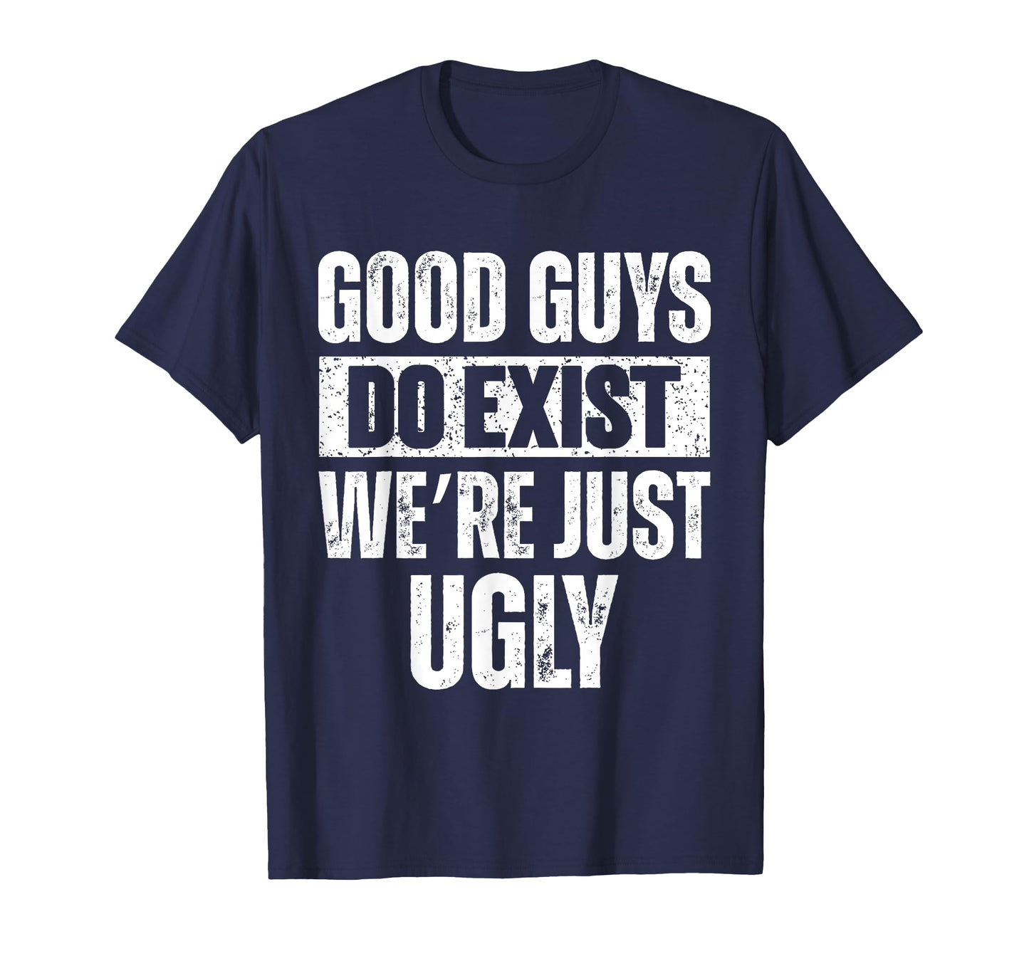 Quote Good Guys Do Exist We're Just Ugly for men & women T-Shirt