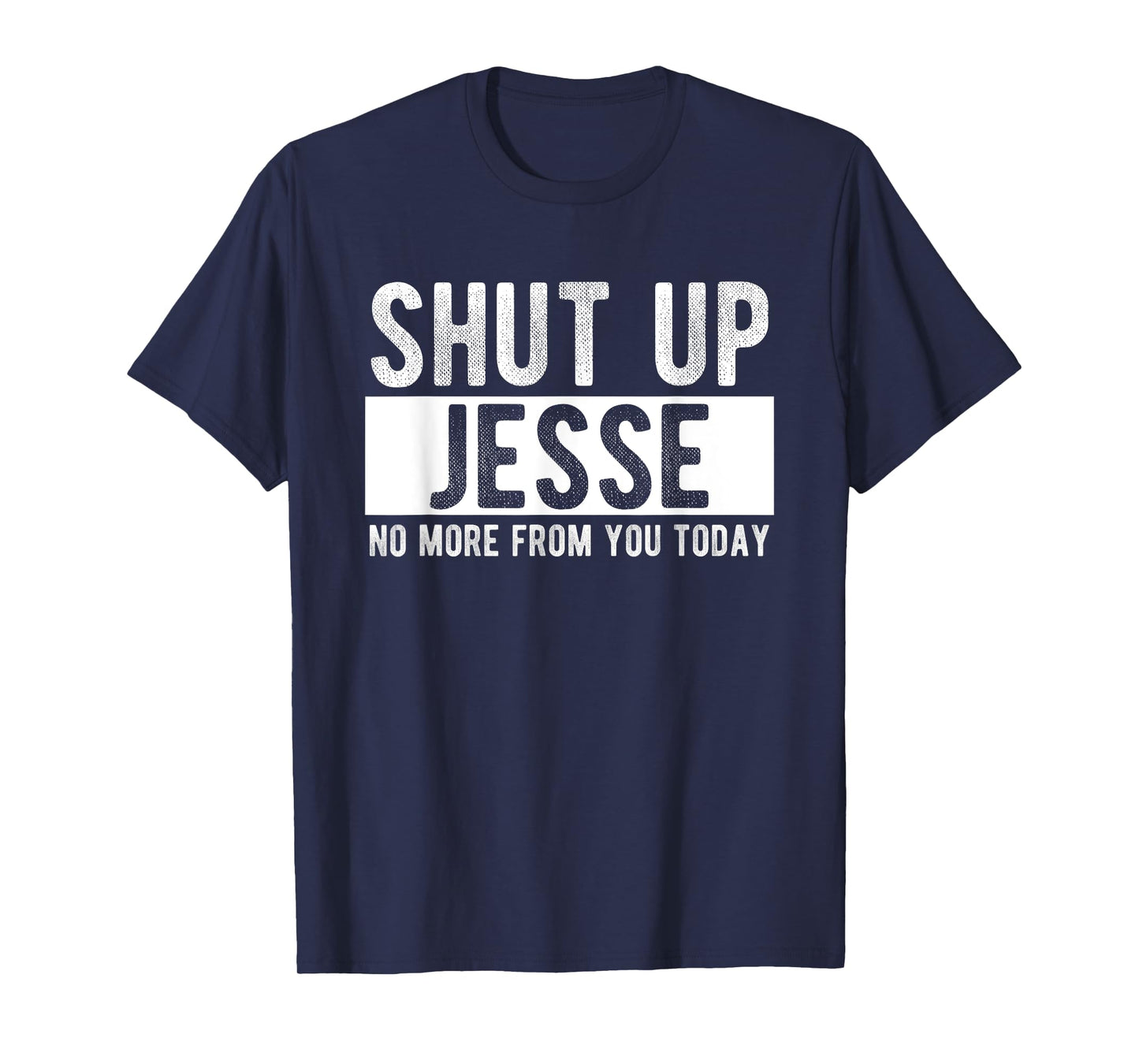 Shut Up Jesse No More From You Today Funny Jesse Name T-Shirt