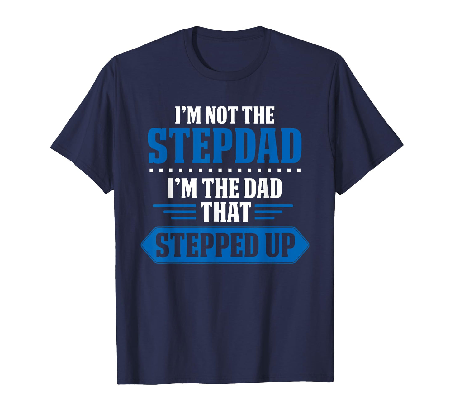 Im Not The Stepdad Im The Dad That Stepped Up Funny Stepdad T-Shirt
