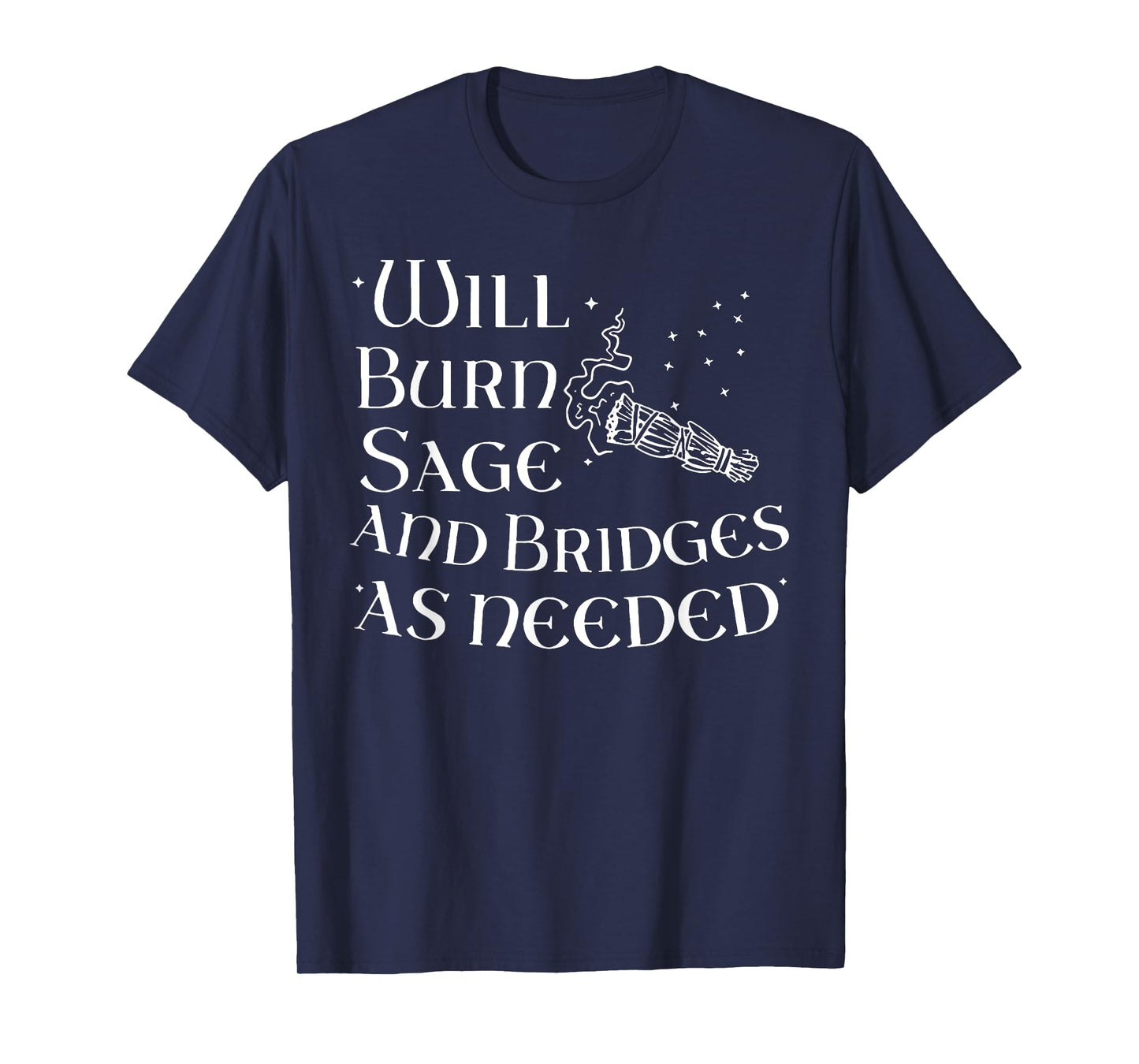 Will Burn Sage and Bridge as Needed T-Shirt