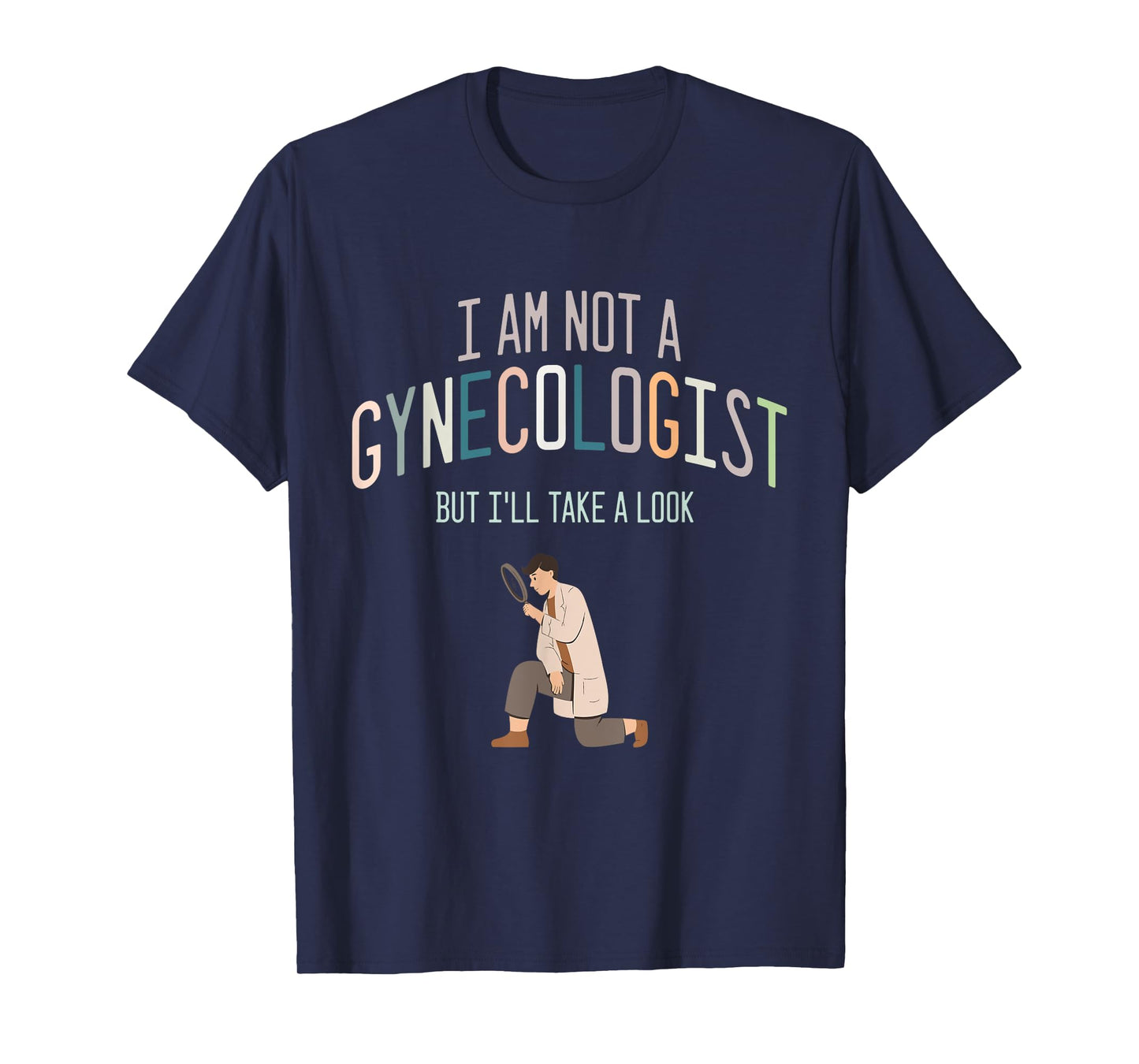 I Am Not A Gynecologist But I Will Take A Look T-Shirt