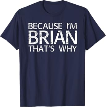BECAUSE I'M BRIAN THAT'S WHY Fun Funny Brian Gift Idea T-Shirt