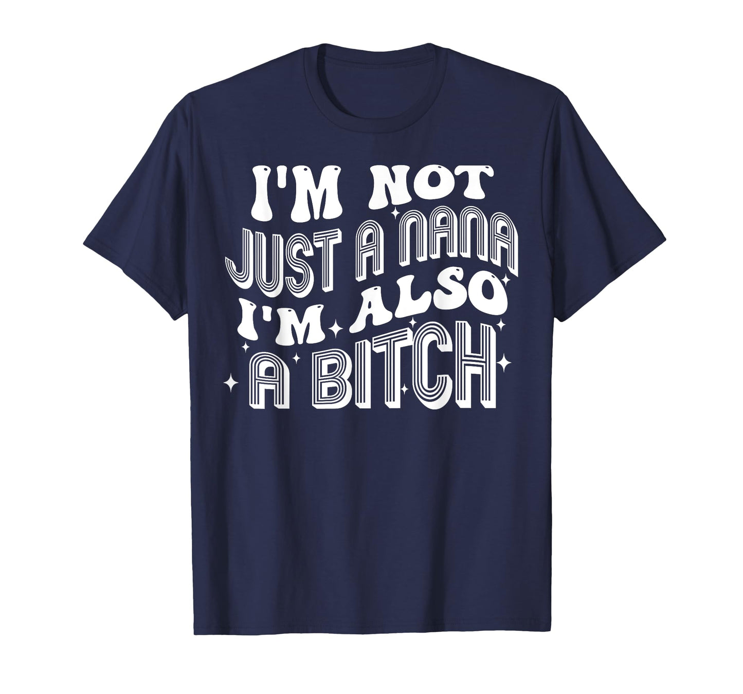 I'm Not Just A Nana I'm Also A Bitch T-Shirt