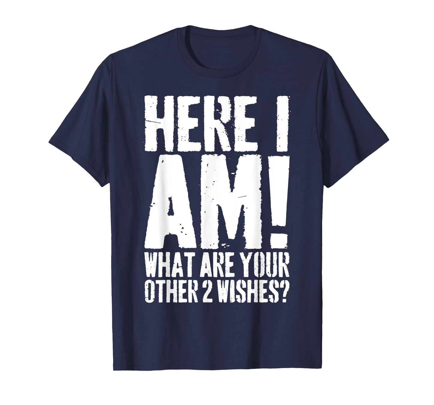 Grunge Here I Am What Are Your Other 2 Wishes Funny Saying T-Shirt