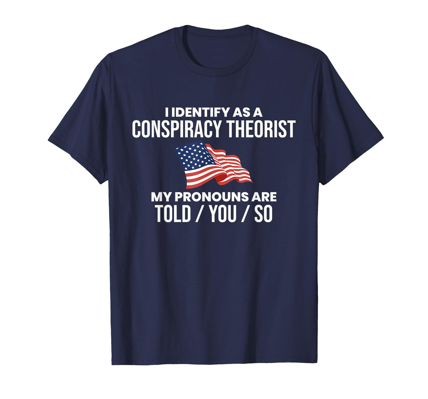 America & Unique Gift I Identify As A Conspiracy Theorist Pronouns Are Told You So T-Shirt, Small, Black