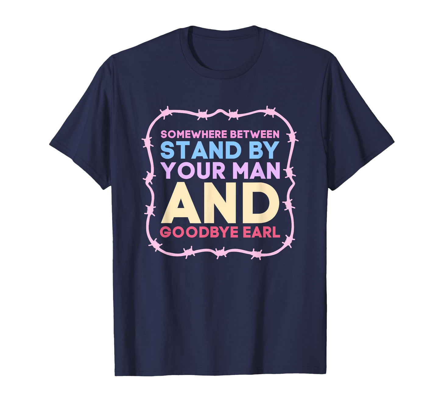 Somewhere Between Stand By Your Man And Goodbye Earl T-Shirt