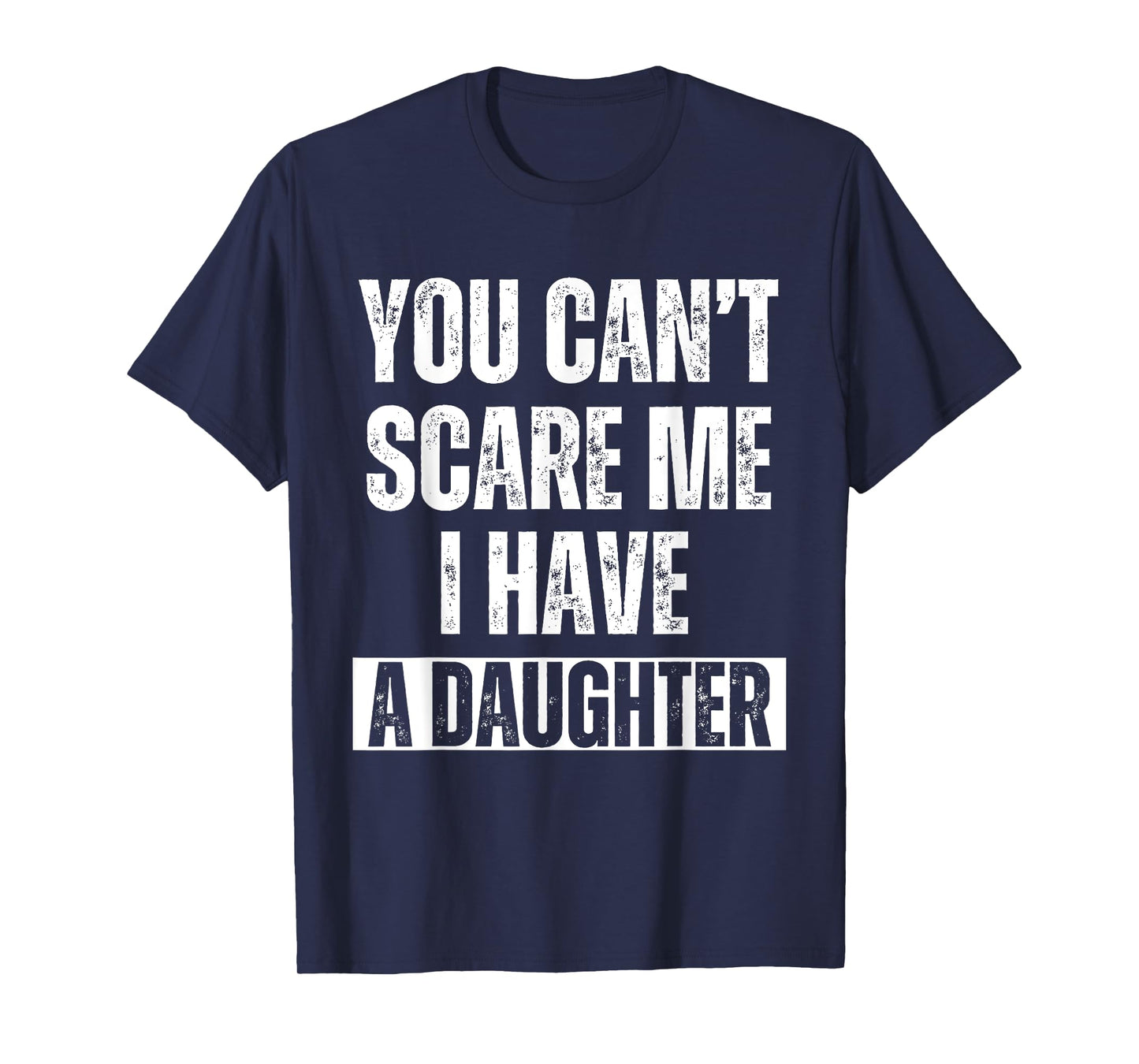 You Can’t Scare Me I Have A Daughter Humor Saying Men T-Shirt